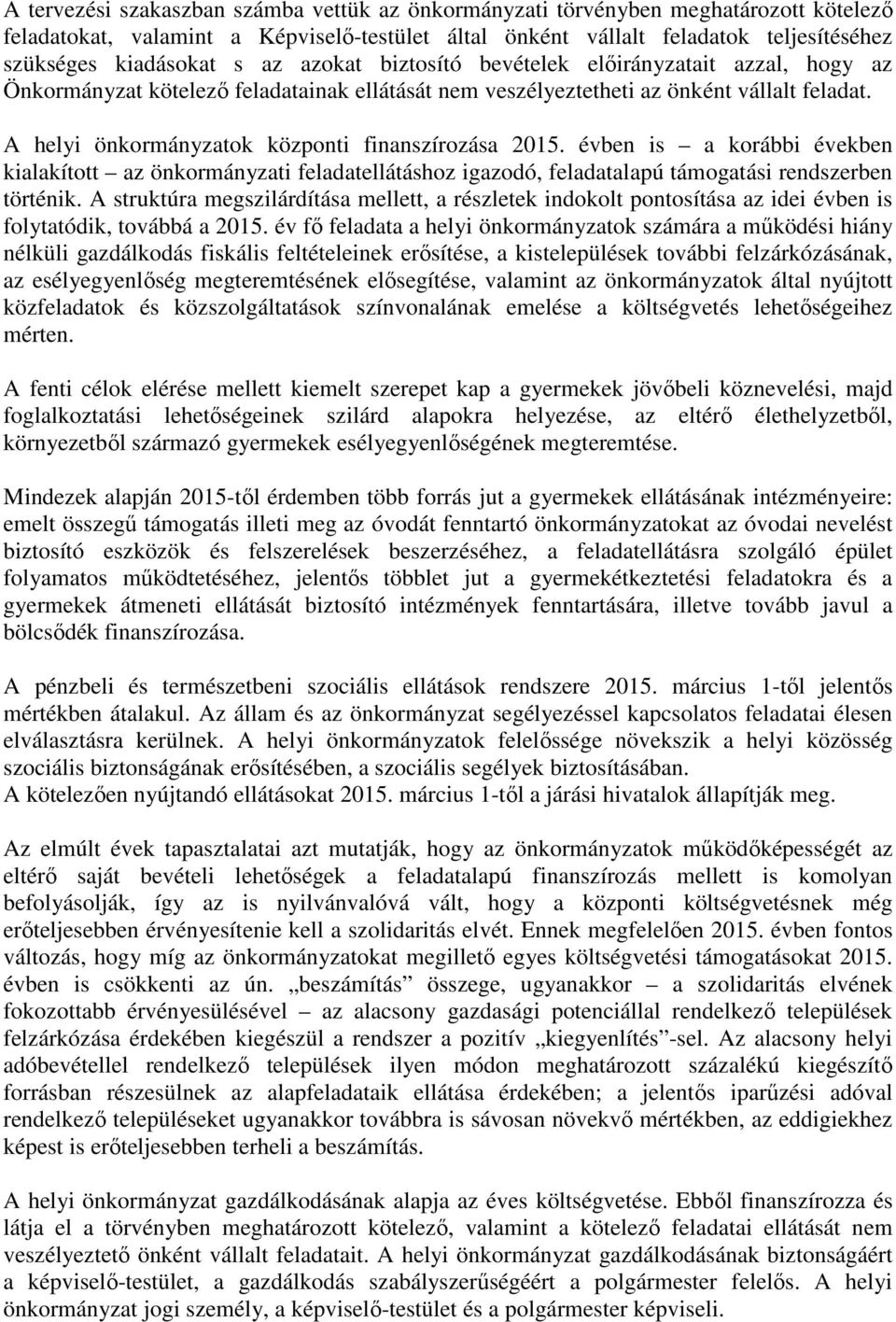 A helyi önkormányzatok központi finanszírozása 2015. évben is a korábbi években kialakított az önkormányzati feladatellátáshoz igazodó, feladatalapú támogatási rendszerben történik.