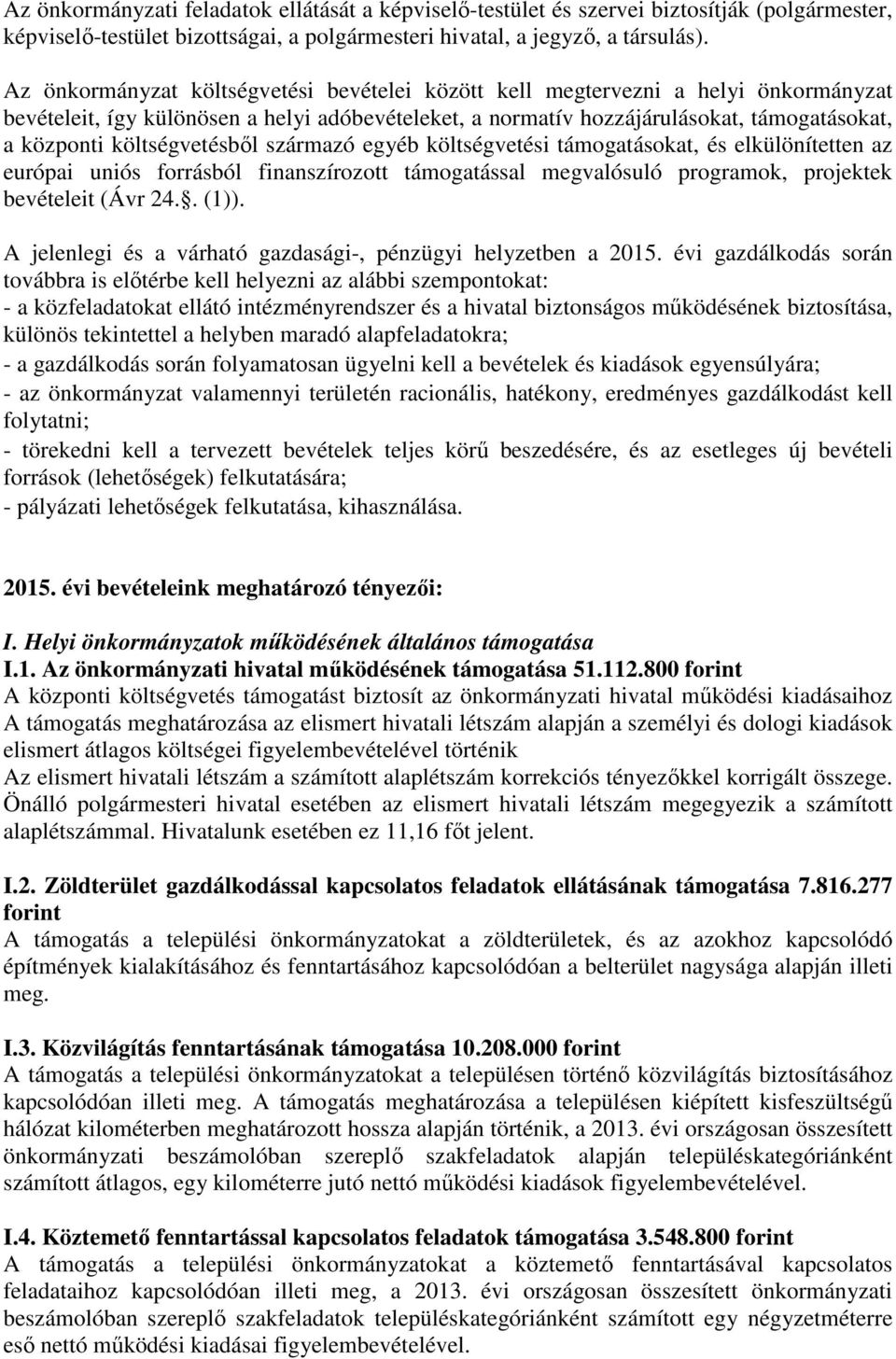 költségvetésből származó egyéb költségvetési támogatásokat, és elkülönítetten az európai uniós forrásból finanszírozott támogatással megvalósuló programok, projektek bevételeit (Ávr 24.. (1)).