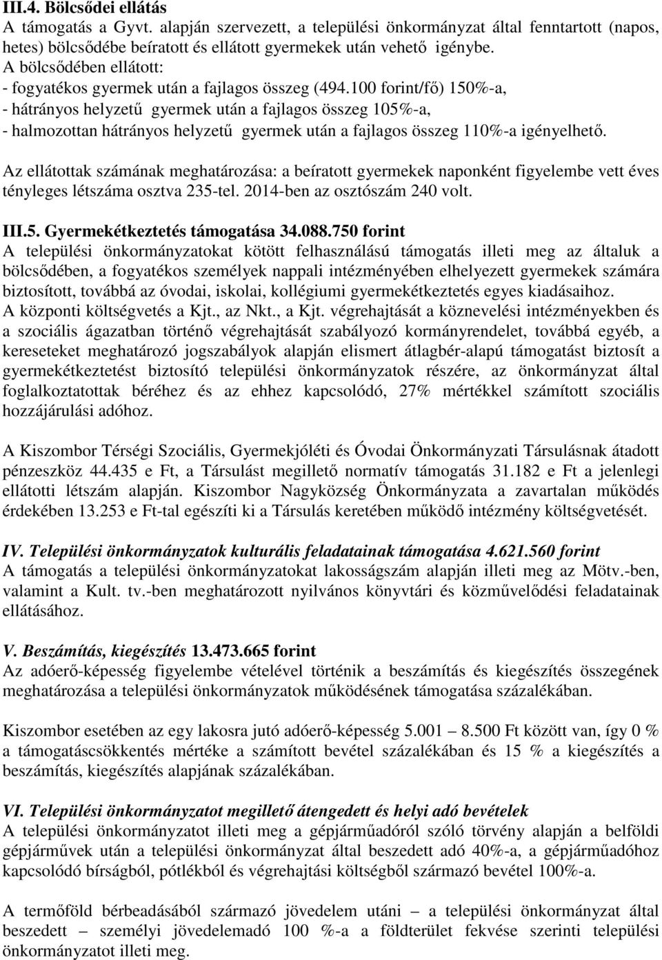 100 forint/fő) 150%-a, - hátrányos helyzetű gyermek után a fajlagos összeg 105%-a, - halmozottan hátrányos helyzetű gyermek után a fajlagos összeg 110%-a igényelhető.