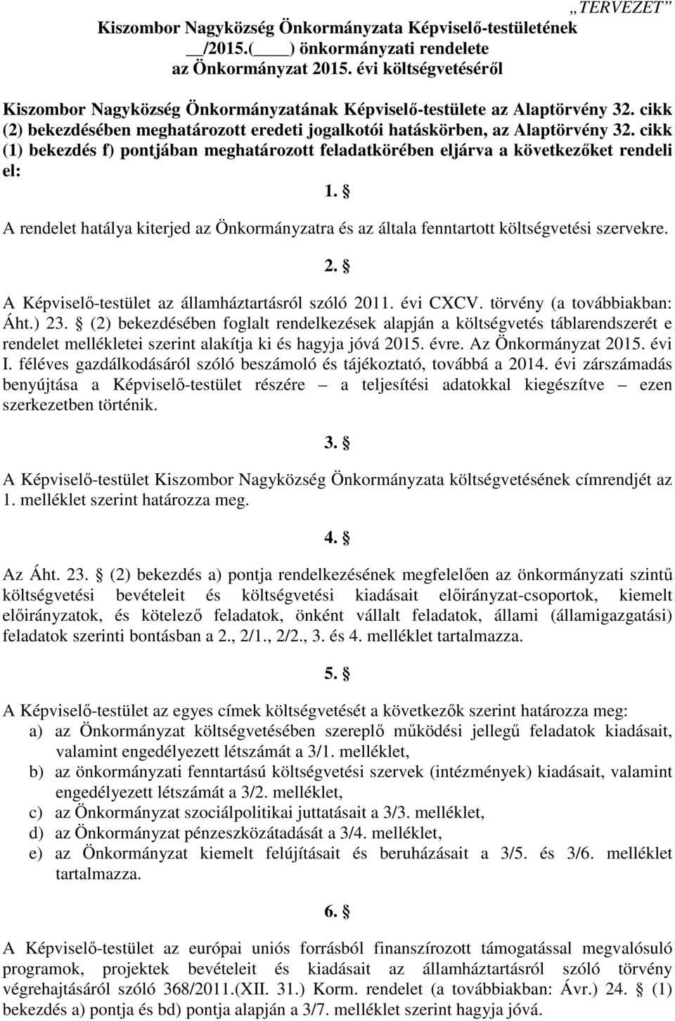 cikk (1) bekezdés f) pontjában meghatározott feladatkörében eljárva a következőket rendeli el: 1. A rendelet hatálya kiterjed az Önkormányzatra és az általa fenntartott költségvetési szervekre. 2.