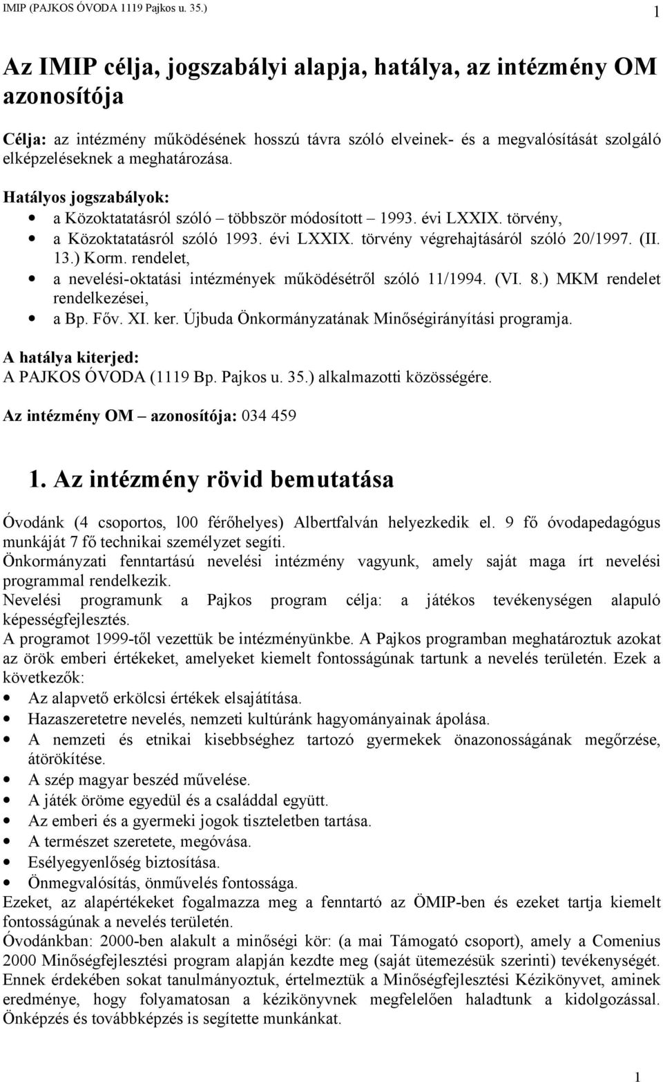 rendelet, a nevelési-oktatási intézmények működésétről szóló 11/1994. (VI. 8.) MKM rendelet rendelkezései, a Bp. Főv. XI. ker. Újbuda Önkormányzatának Minőségirányítási programja.