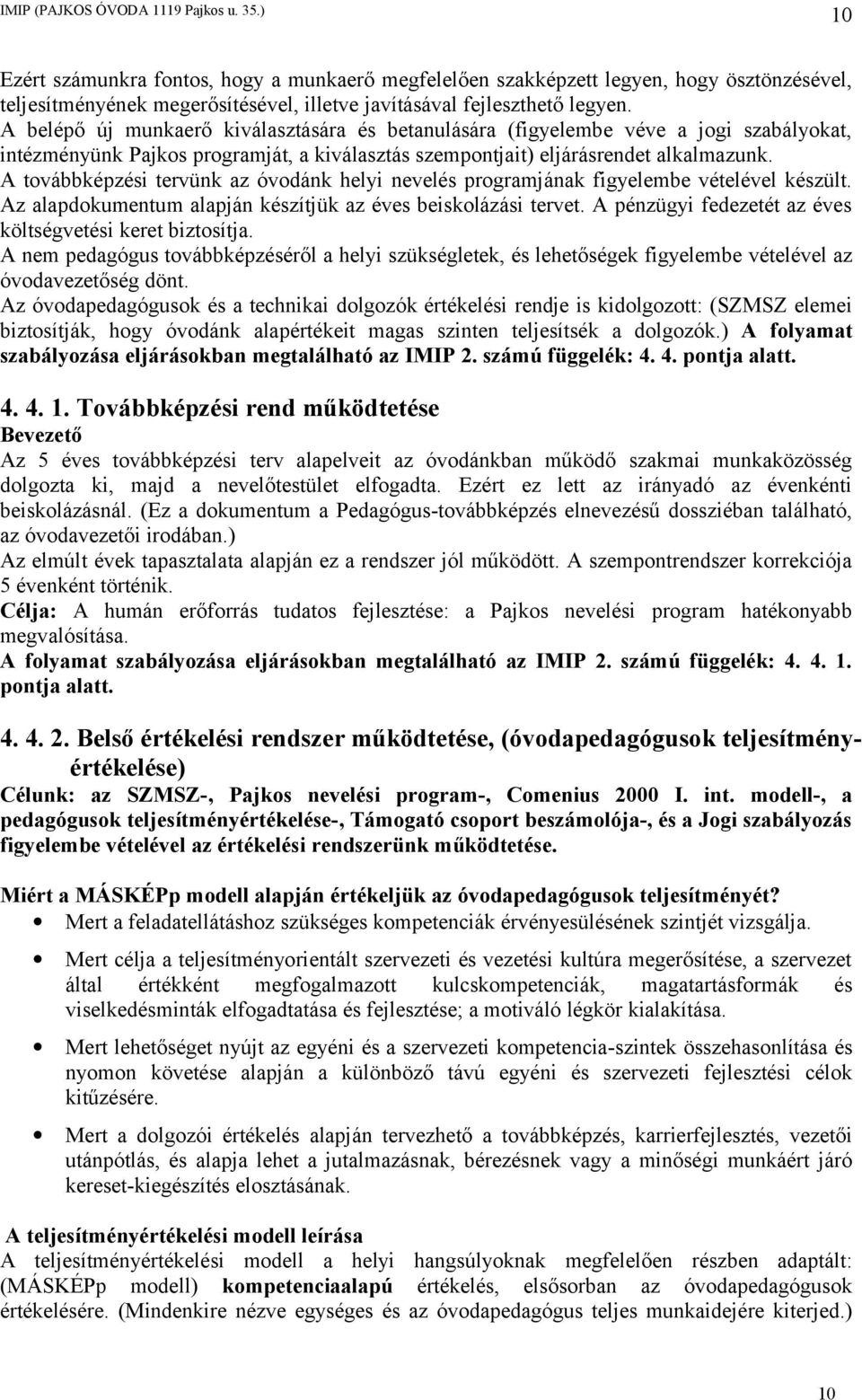 A továbbképzési tervünk az óvodánk helyi nevelés programjának figyelembe vételével készült. Az alapdokumentum alapján készítjük az éves beiskolázási tervet.