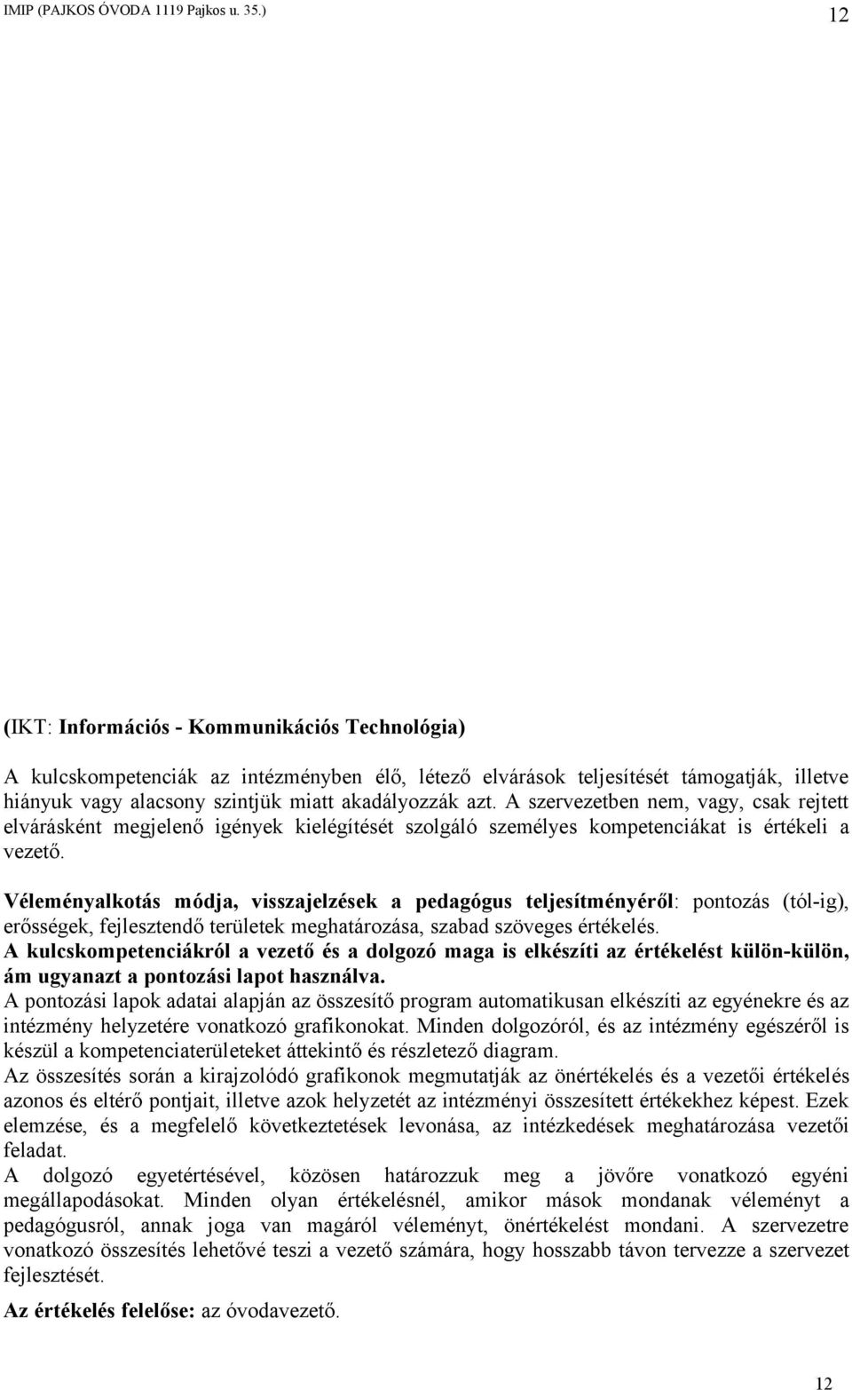 Véleményalkotás módja, visszajelzések a pedagógus teljesítményéről: pontozás (tól-ig), erősségek, fejlesztendő területek meghatározása, szabad szöveges értékelés.