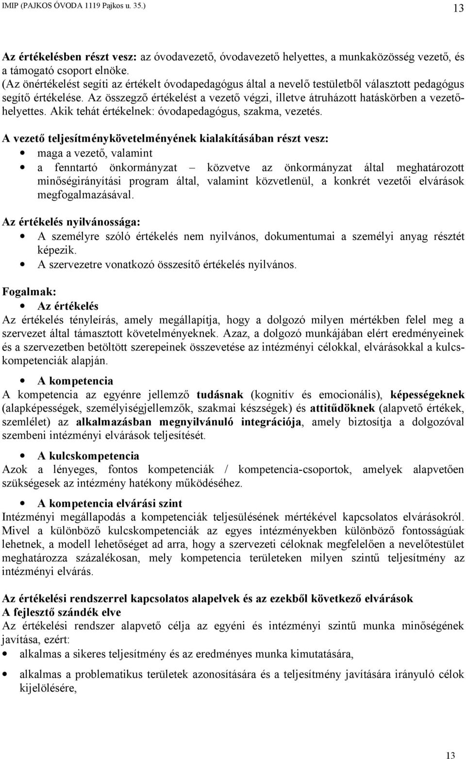 Az összegző értékelést a vezető végzi, illetve átruházott hatáskörben a vezetőhelyettes. Akik tehát értékelnek: óvodapedagógus, szakma, vezetés.