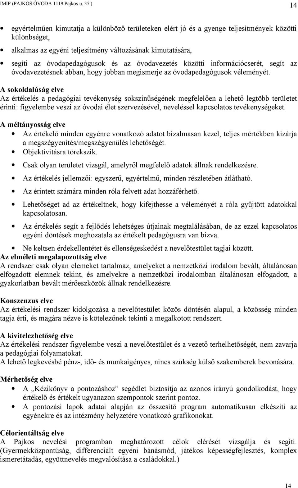 A sokoldalúság elve Az értékelés a pedagógiai tevékenység sokszínűségének megfelelően a lehető legtöbb területet érinti: figyelembe veszi az óvodai élet szervezésével, neveléssel kapcsolatos