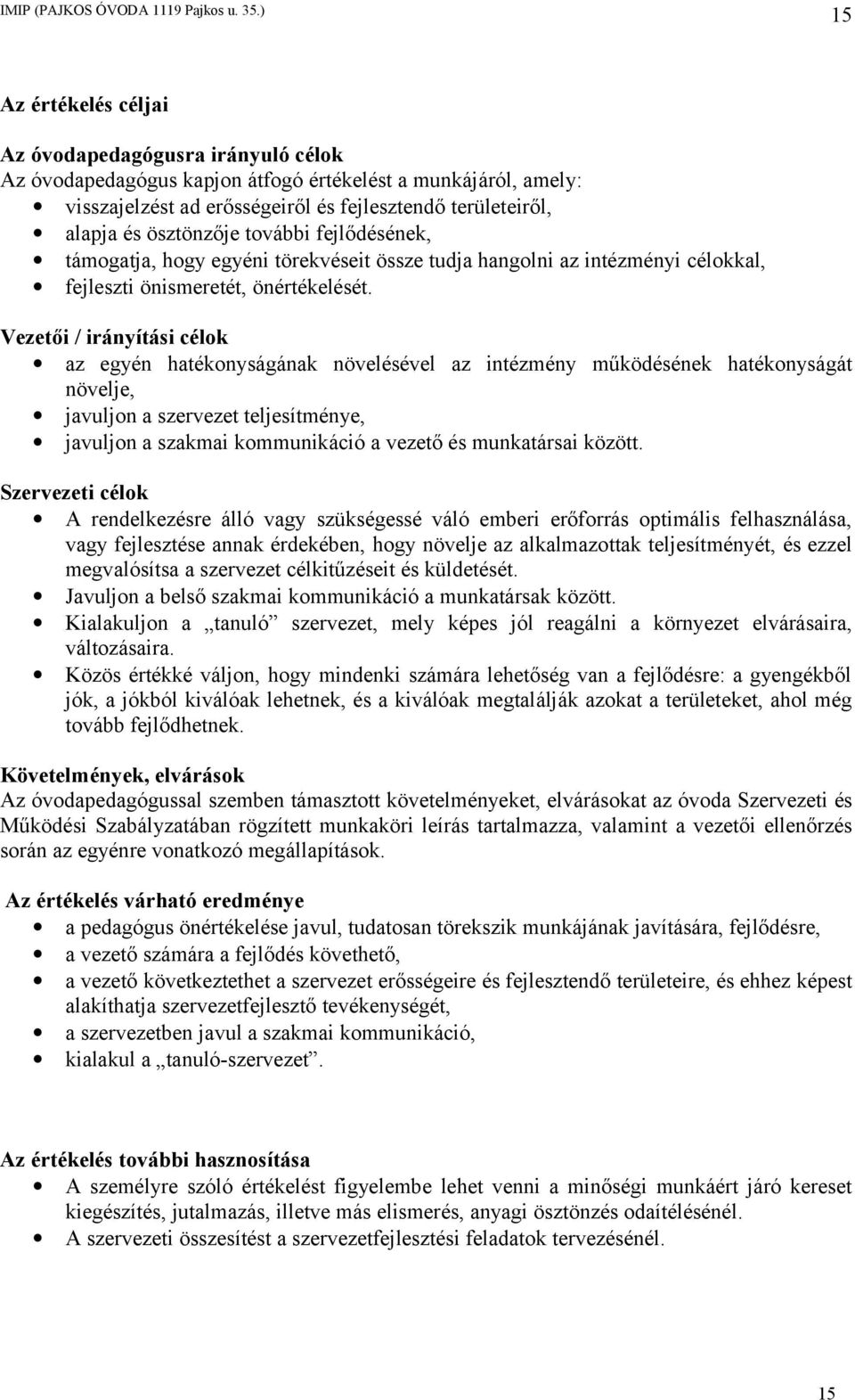 Vezetői / irányítási célok az egyén hatékonyságának növelésével az intézmény működésének hatékonyságát növelje, javuljon a szervezet teljesítménye, javuljon a szakmai kommunikáció a vezető és