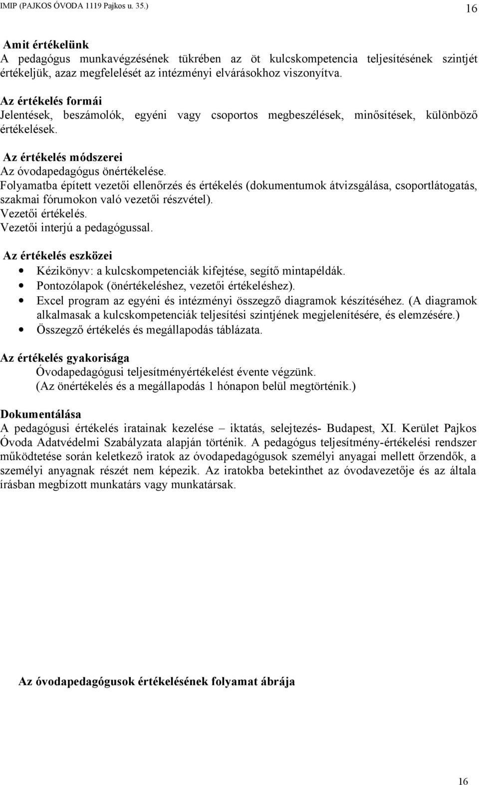 Folyamatba épített vezetői ellenőrzés és értékelés (dokumentumok átvizsgálása, csoportlátogatás, szakmai fórumokon való vezetői részvétel). Vezetői értékelés. Vezetői interjú a pedagógussal.