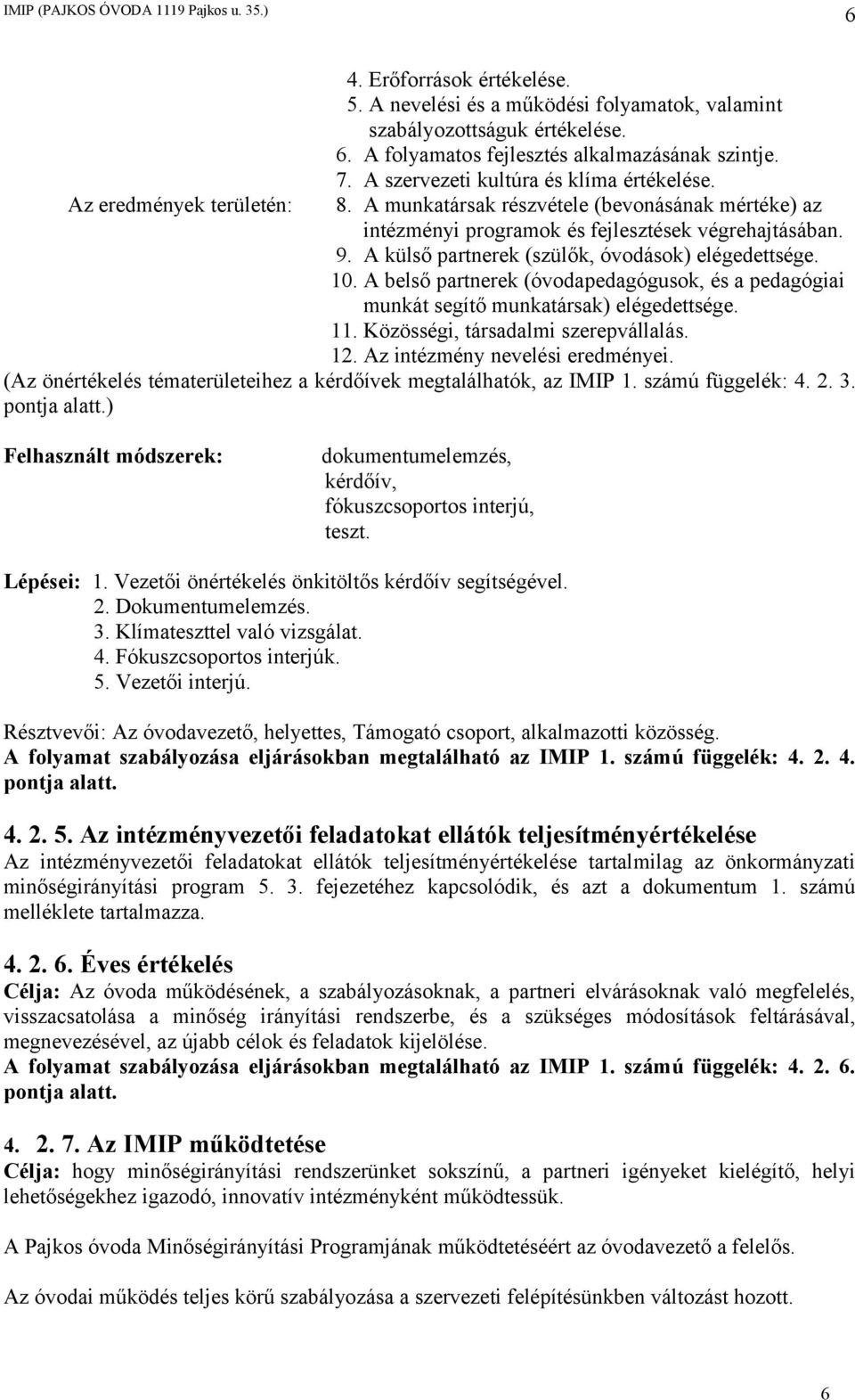 A külső partnerek (szülők, óvodások) elégedettsége. 10. A belső partnerek (óvodapedagógusok, és a pedagógiai munkát segítő munkatársak) elégedettsége. 11. Közösségi, társadalmi szerepvállalás. 12.