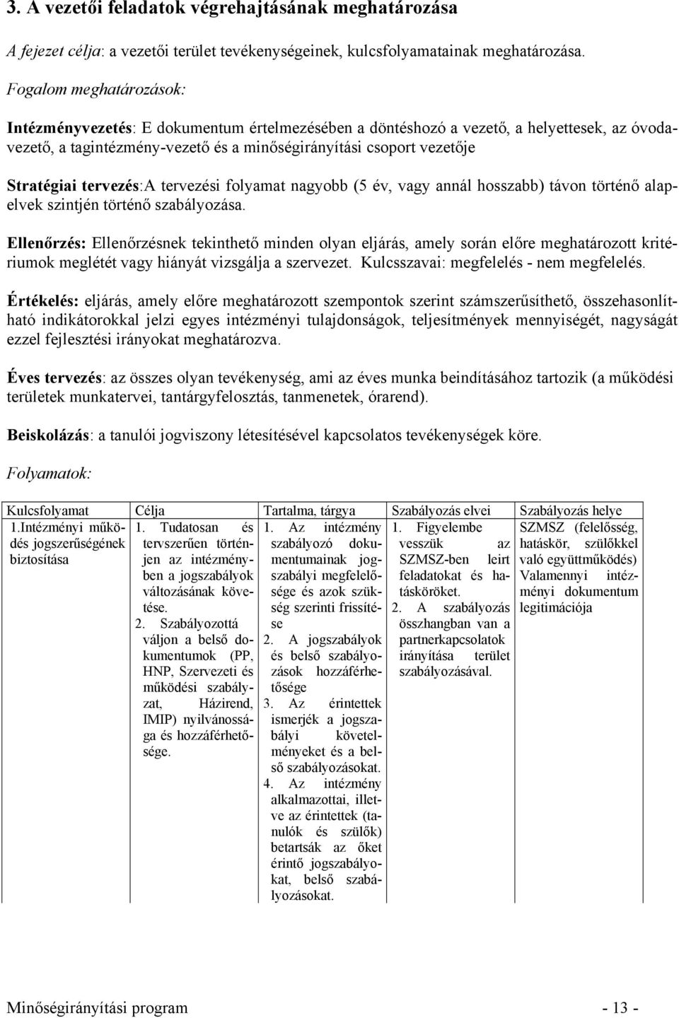 tervezés:a tervezési folyamat nagyobb (5 év, vagy annál hosszabb) távon történő alapelvek szintjén történő szabályozása.