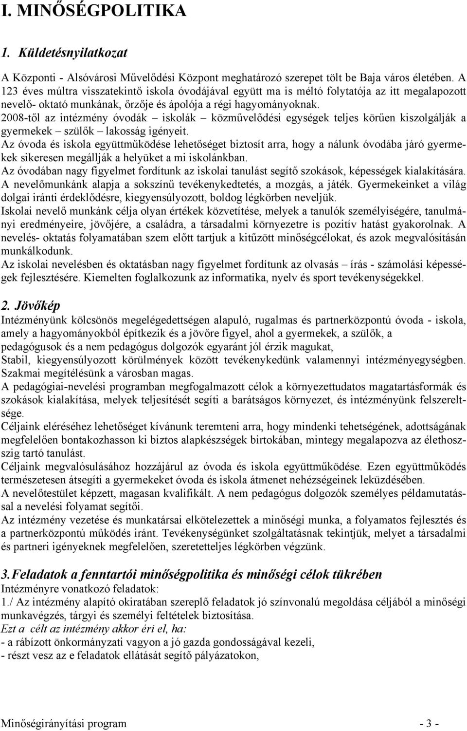 2008-től az intézmény óvodák iskolák közművelődési egységek teljes körűen kiszolgálják a gyermekek szülők lakosság igényeit.