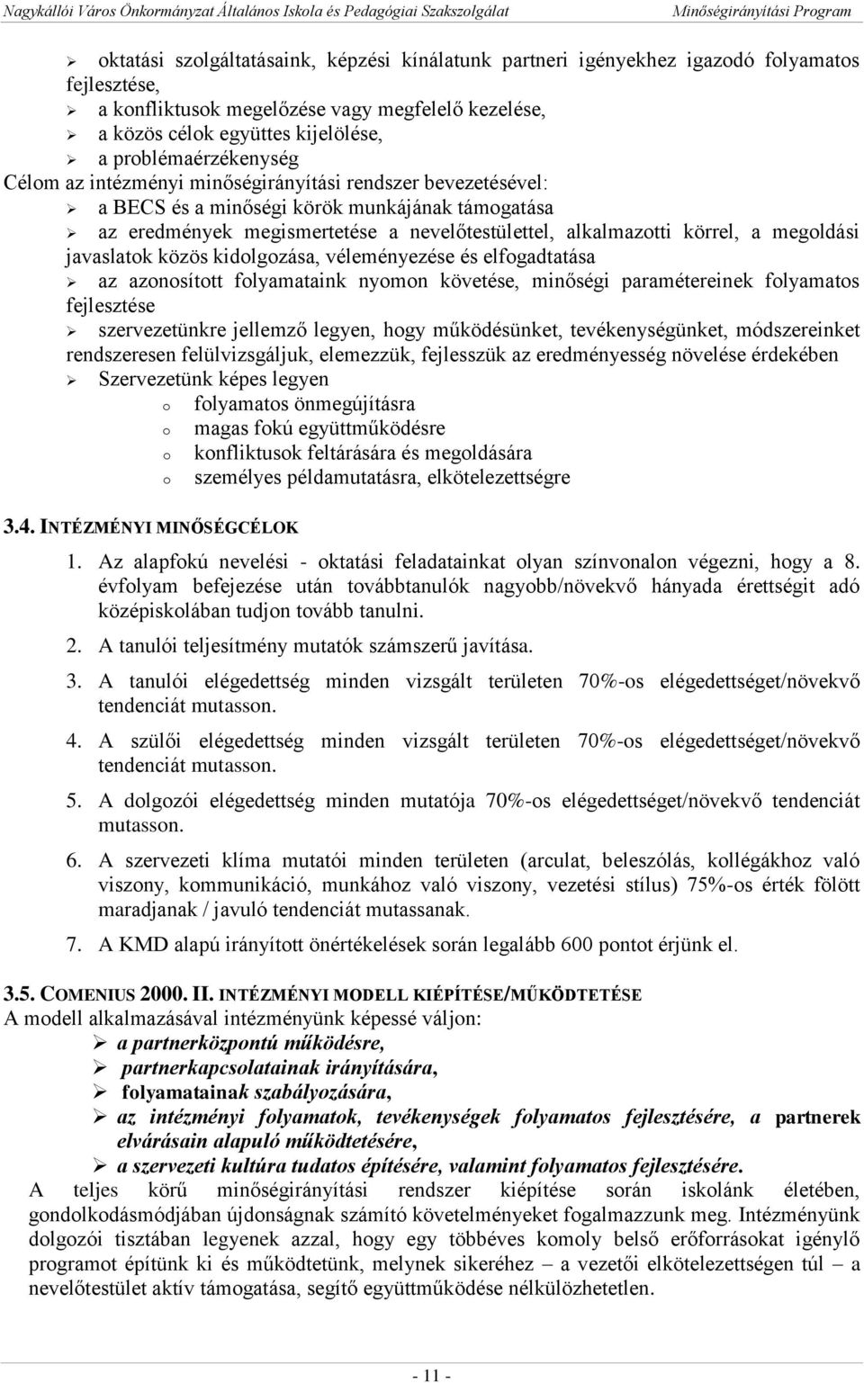 körrel, a megoldási javaslatok közös kidolgozása, véleményezése és elfogadtatása az azonosított folyamataink nyomon követése, minőségi paramétereinek folyamatos fejlesztése szervezetünkre jellemző