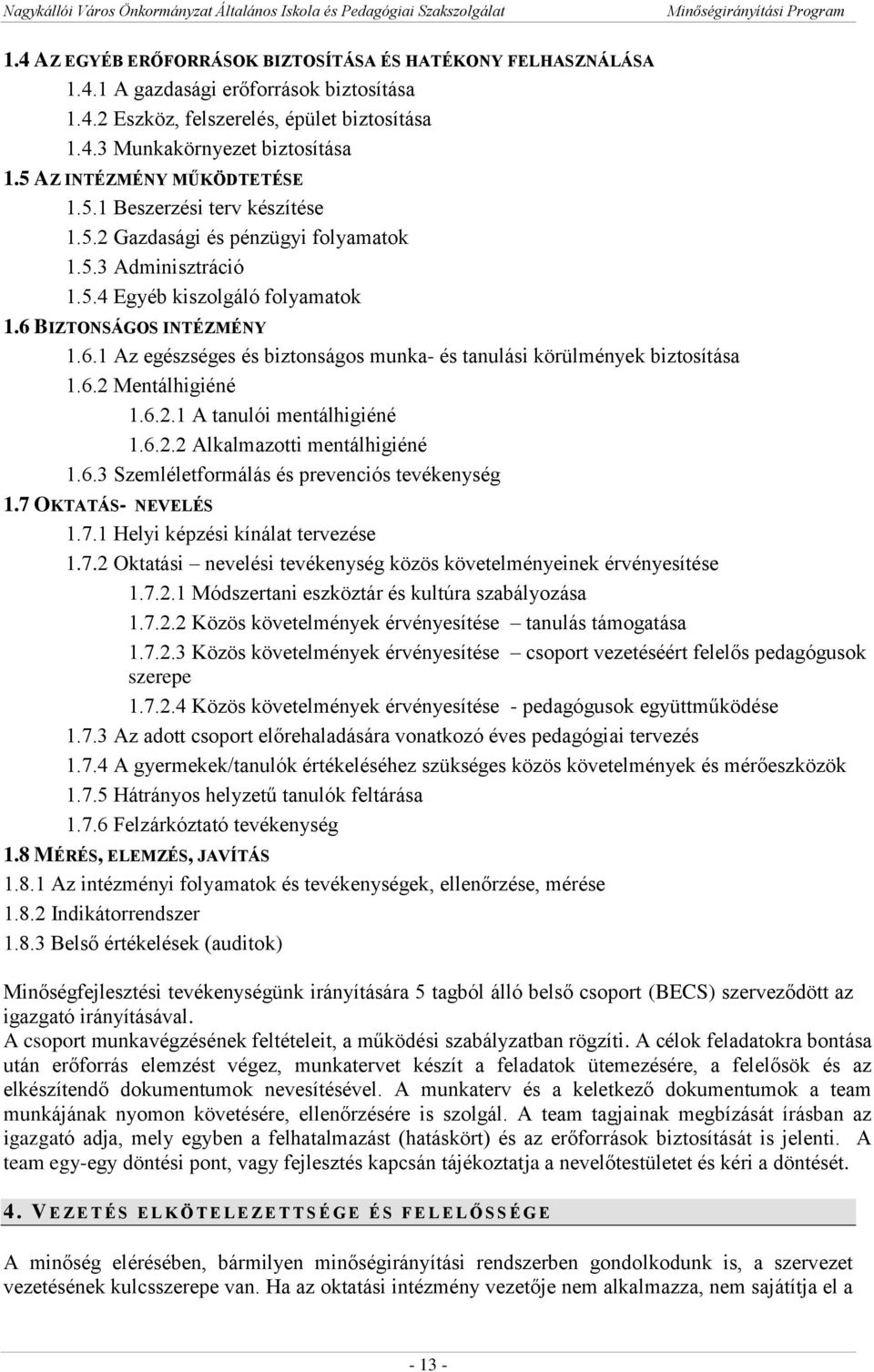 BIZTONSÁGOS INTÉZMÉNY 1.6.1 Az egészséges és biztonságos munka- és tanulási körülmények biztosítása 1.6.2 Mentálhigiéné 1.6.2.1 A tanulói mentálhigiéné 1.6.2.2 Alkalmazotti mentálhigiéné 1.6.3 Szemléletformálás és prevenciós tevékenység 1.