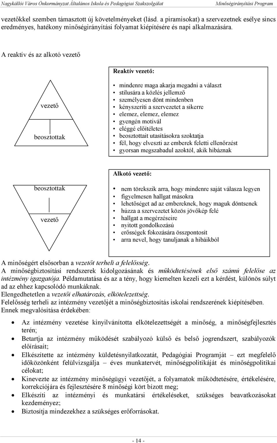 elemez, elemez, elemez gyengén motivál eléggé előítéletes beosztottait utasításokra szoktatja fél, hogy elveszti az emberek feletti ellenőrzést gyorsan megszabadul azoktól, akik hibáznak Alkotó