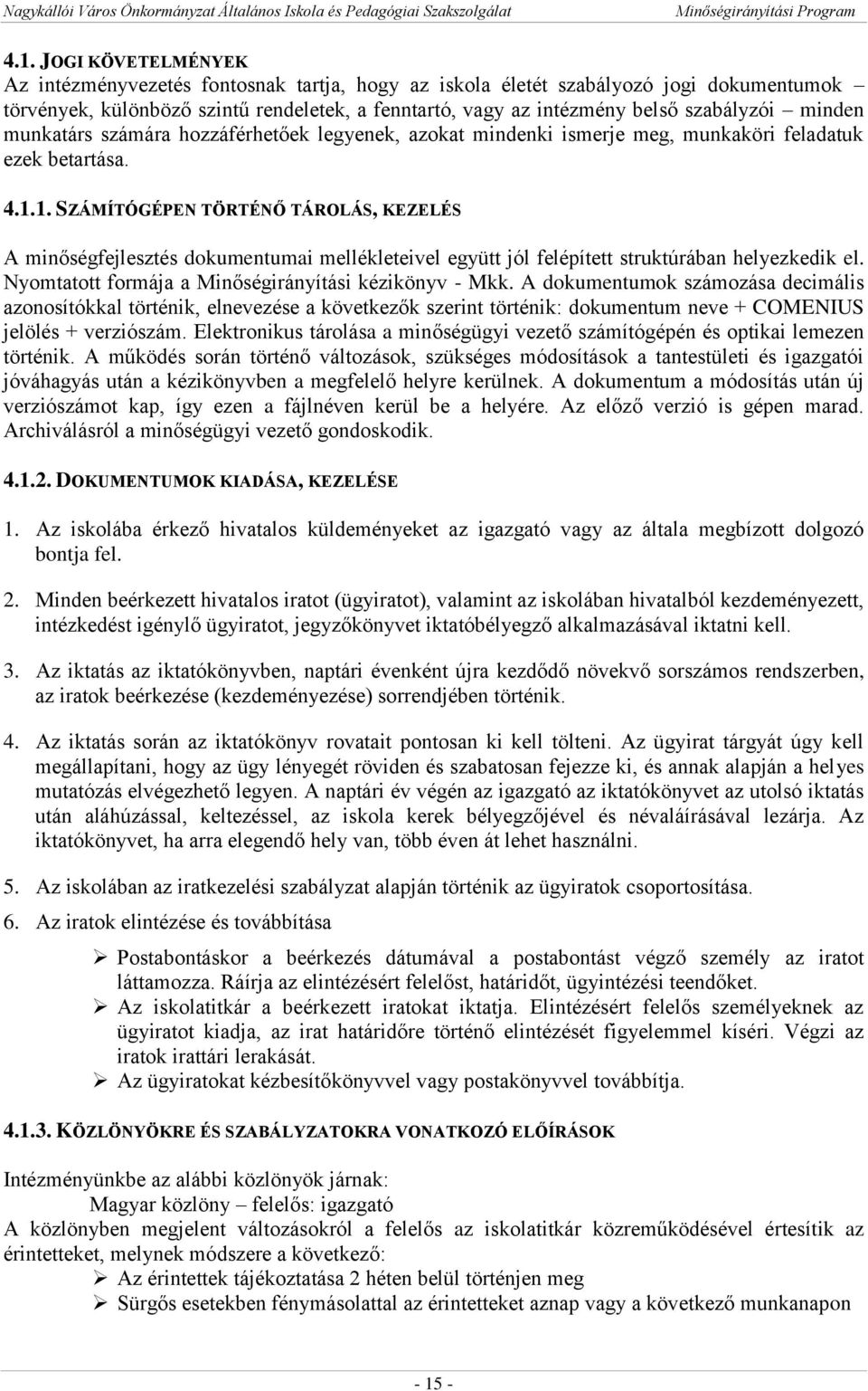 1. SZÁMÍTÓGÉPEN TÖRTÉNŐ TÁROLÁS, KEZELÉS A minőségfejlesztés dokumentumai mellékleteivel együtt jól felépített struktúrában helyezkedik el. Nyomtatott formája a Minőségirányítási kézikönyv - Mkk.