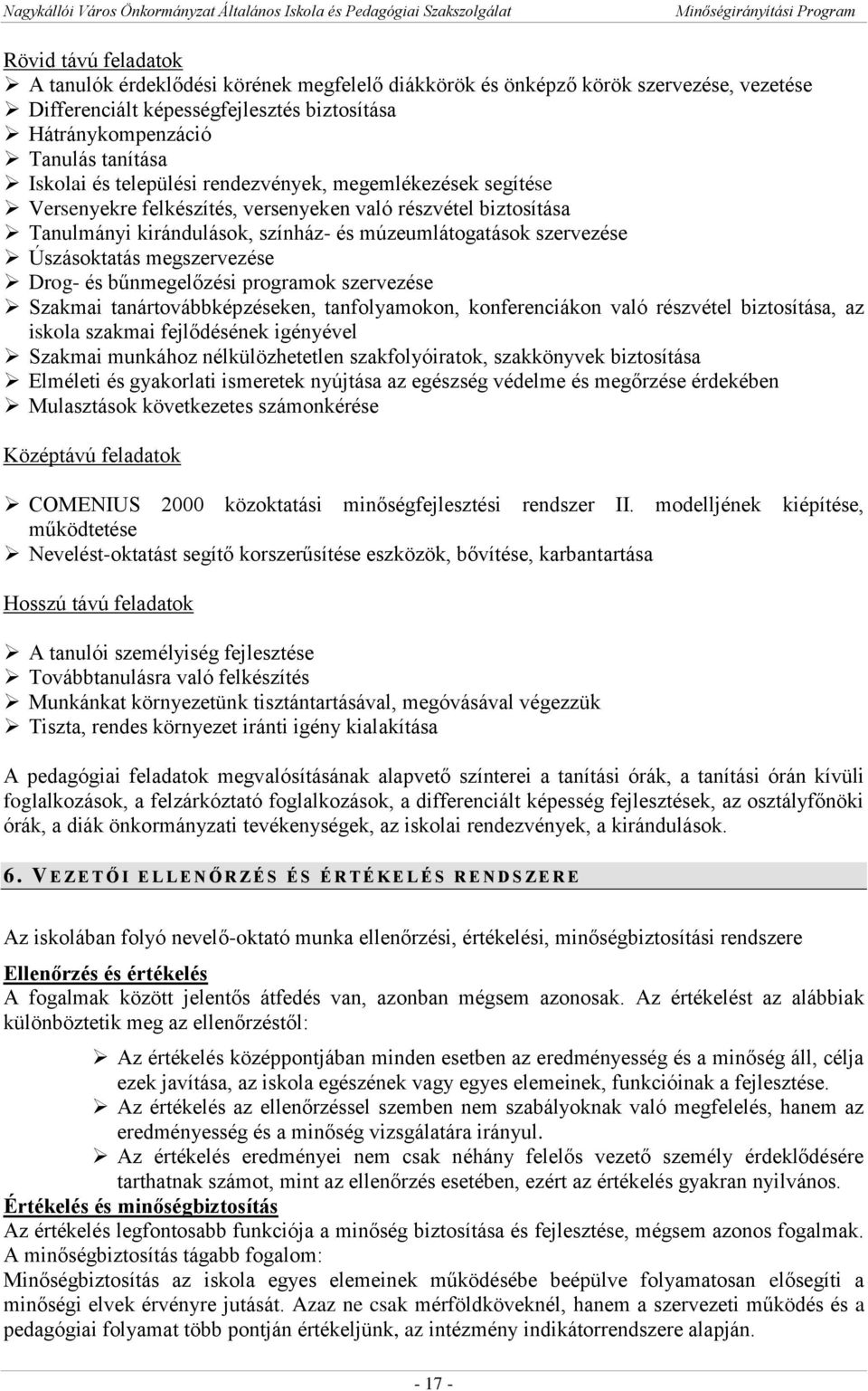 megszervezése Drog- és bűnmegelőzési programok szervezése Szakmai tanártovábbképzéseken, tanfolyamokon, konferenciákon való részvétel biztosítása, az iskola szakmai fejlődésének igényével Szakmai