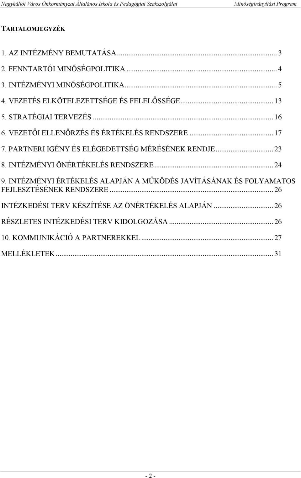 PARTNERI IGÉNY ÉS ELÉGEDETTSÉG MÉRÉSÉNEK RENDJE... 23 8. INTÉZMÉNYI ÖNÉRTÉKELÉS RENDSZERE... 24 9.