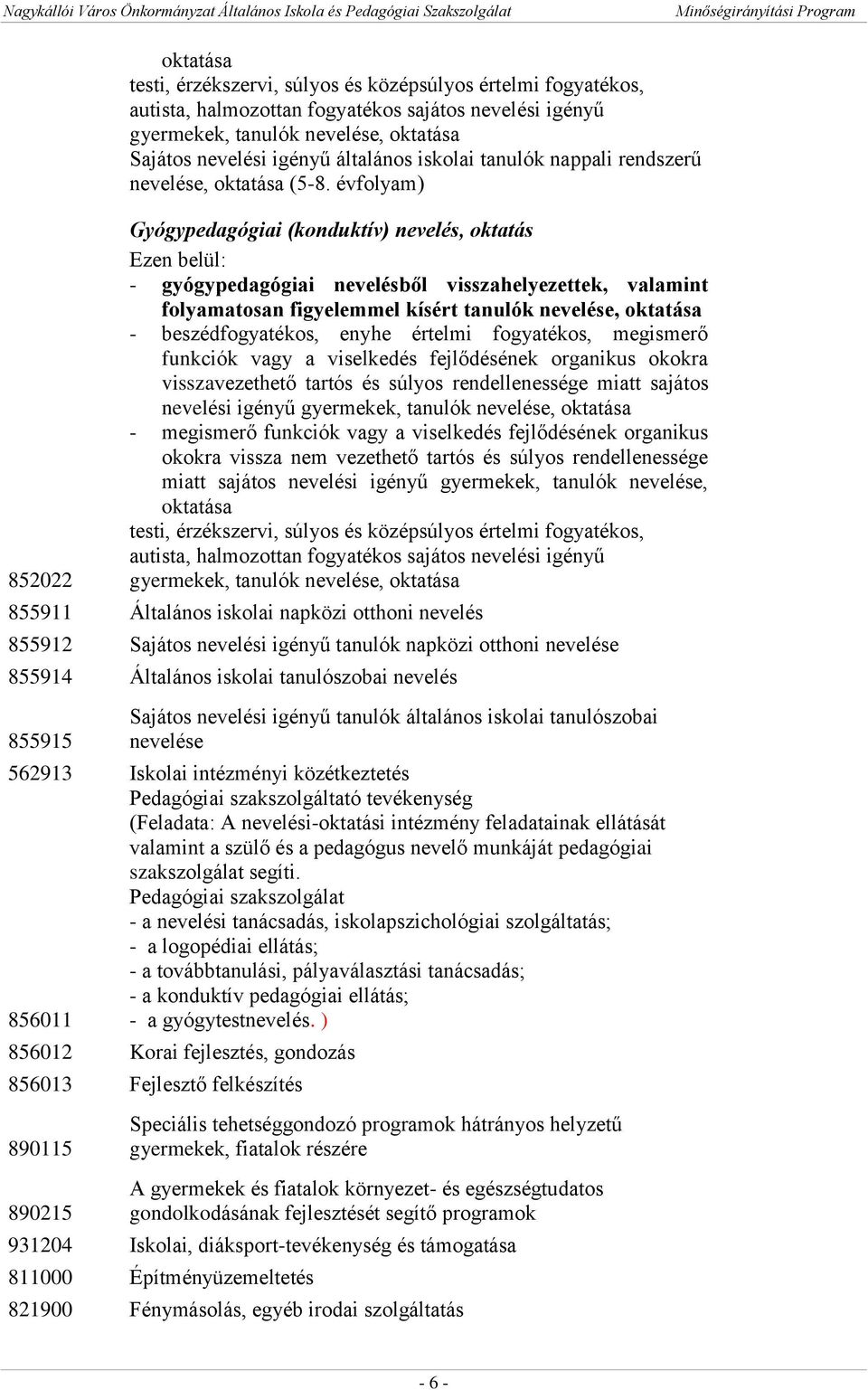 évfolyam) Gyógypedagógiai (konduktív) nevelés, oktatás Ezen belül: - gyógypedagógiai nevelésből visszahelyezettek, valamint folyamatosan figyelemmel kísért tanulók nevelése, oktatása -