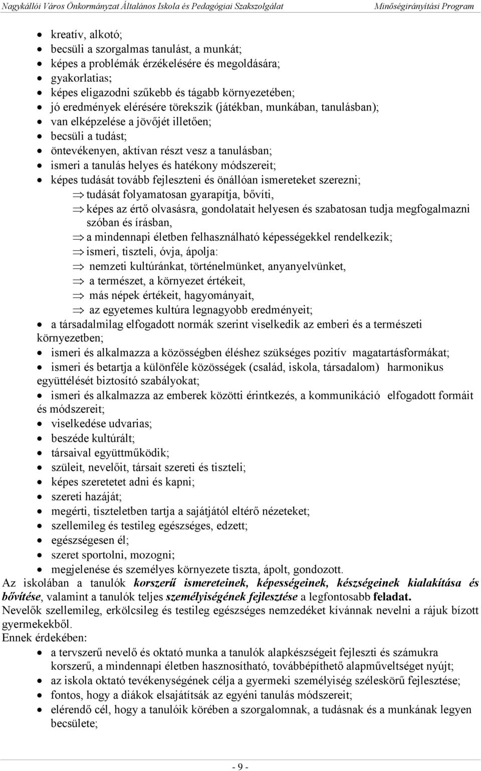 tudását tovább fejleszteni és önállóan ismereteket szerezni; tudását folyamatosan gyarapítja, bővíti, képes az értő olvasásra, gondolatait helyesen és szabatosan tudja megfogalmazni szóban és