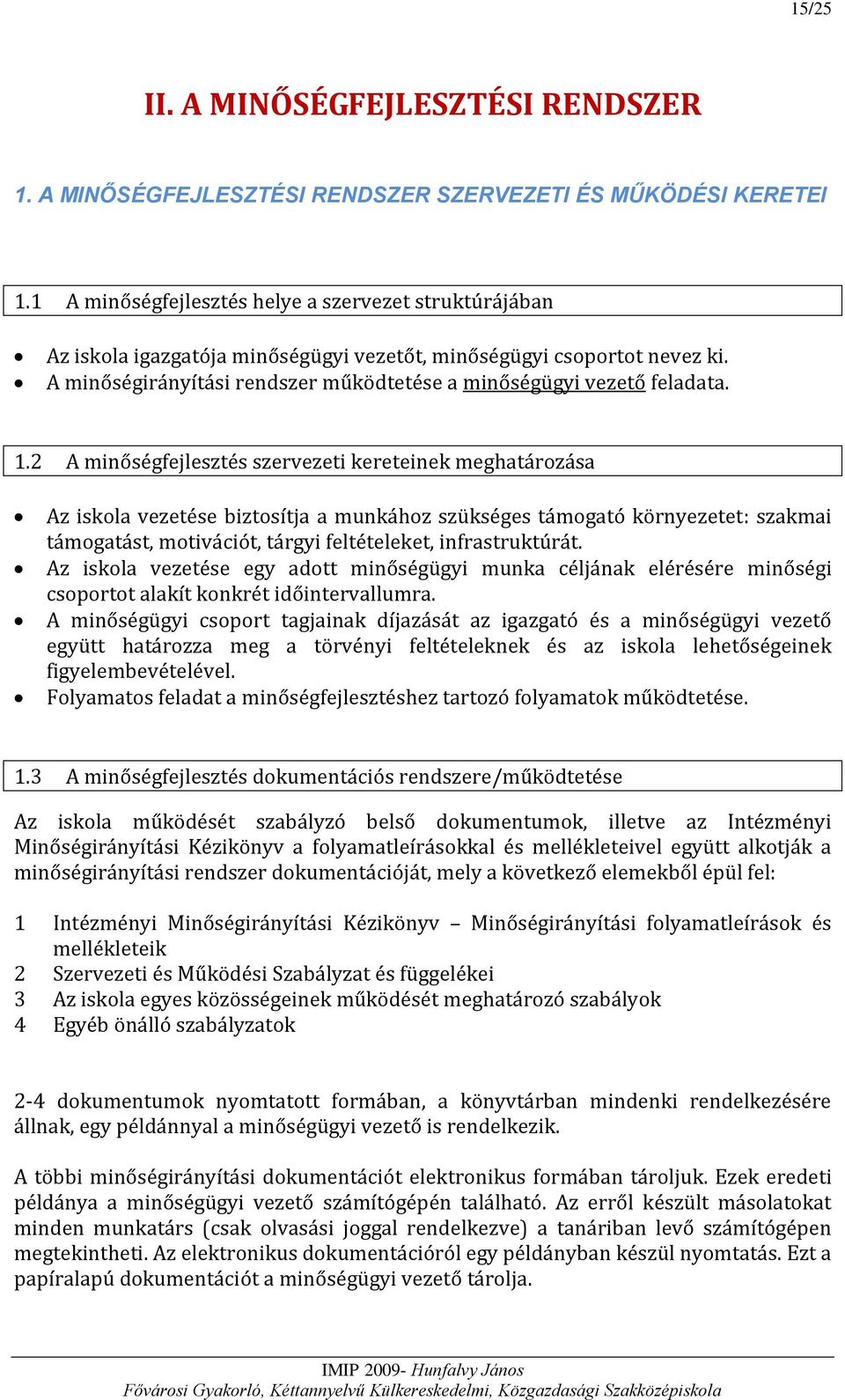 1.2 A minőségfejlesztés szervezeti kereteinek meghatározása Az iskola vezetése biztosítja a munkához szükséges támogató környezetet: szakmai támogatást, motivációt, tárgyi feltételeket,