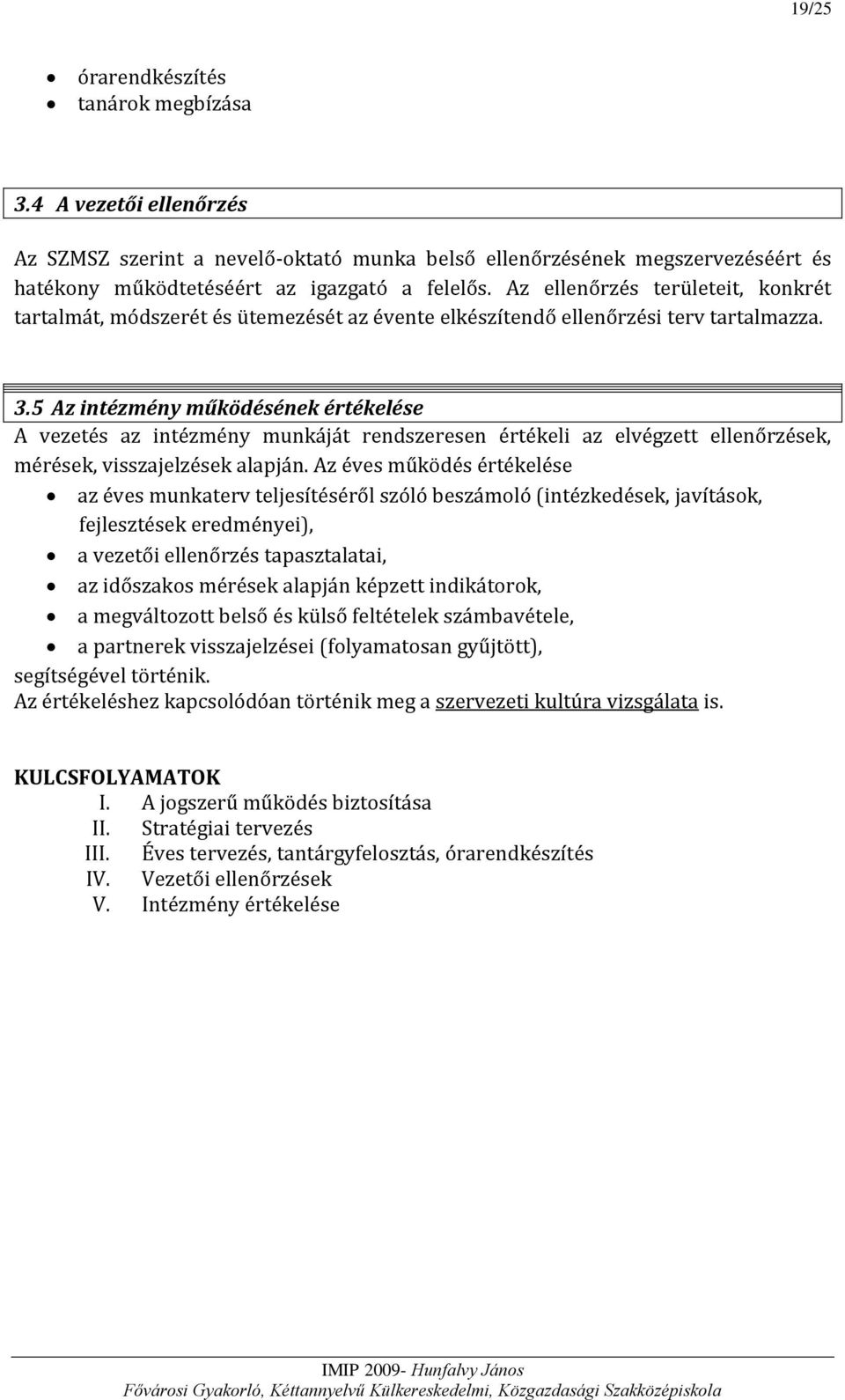 5 Az intézmény működésének értékelése A vezetés az intézmény munkáját rendszeresen értékeli az elvégzett ellenőrzések, mérések, visszajelzések alapján.