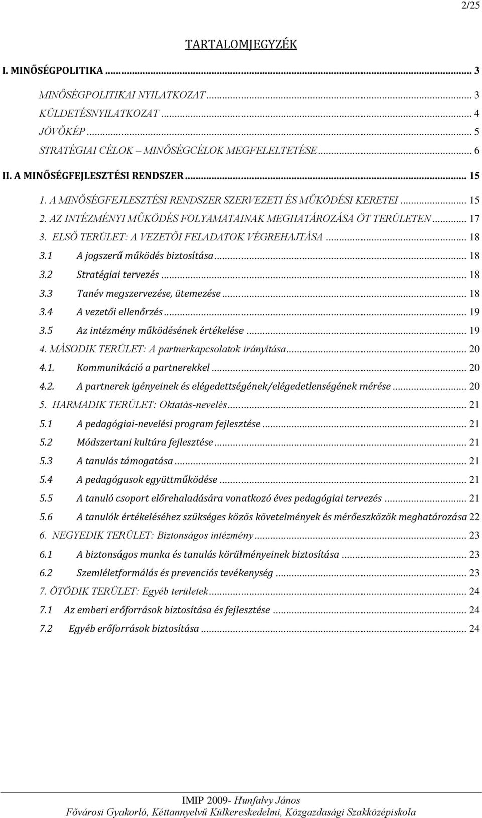 ELSŐ TERÜLET: A VEZETŐI FELADATOK VÉGREHAJTÁSA... 18 3.1 A jogszerű működés biztosítása... 18 3.2 Stratégiai tervezés... 18 3.3 Tanév megszervezése, ütemezése... 18 3.4 A vezetői ellenőrzés... 19 3.