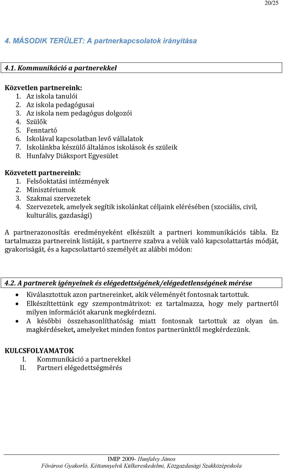 Felsőoktatási intézmények 2. Minisztériumok 3. Szakmai szervezetek 4.