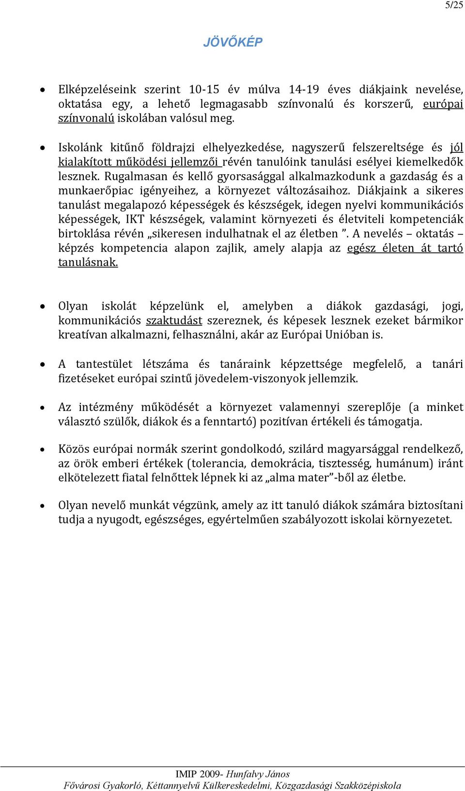 Rugalmasan és kellő gyorsasággal alkalmazkodunk a gazdaság és a munkaerőpiac igényeihez, a környezet változásaihoz.