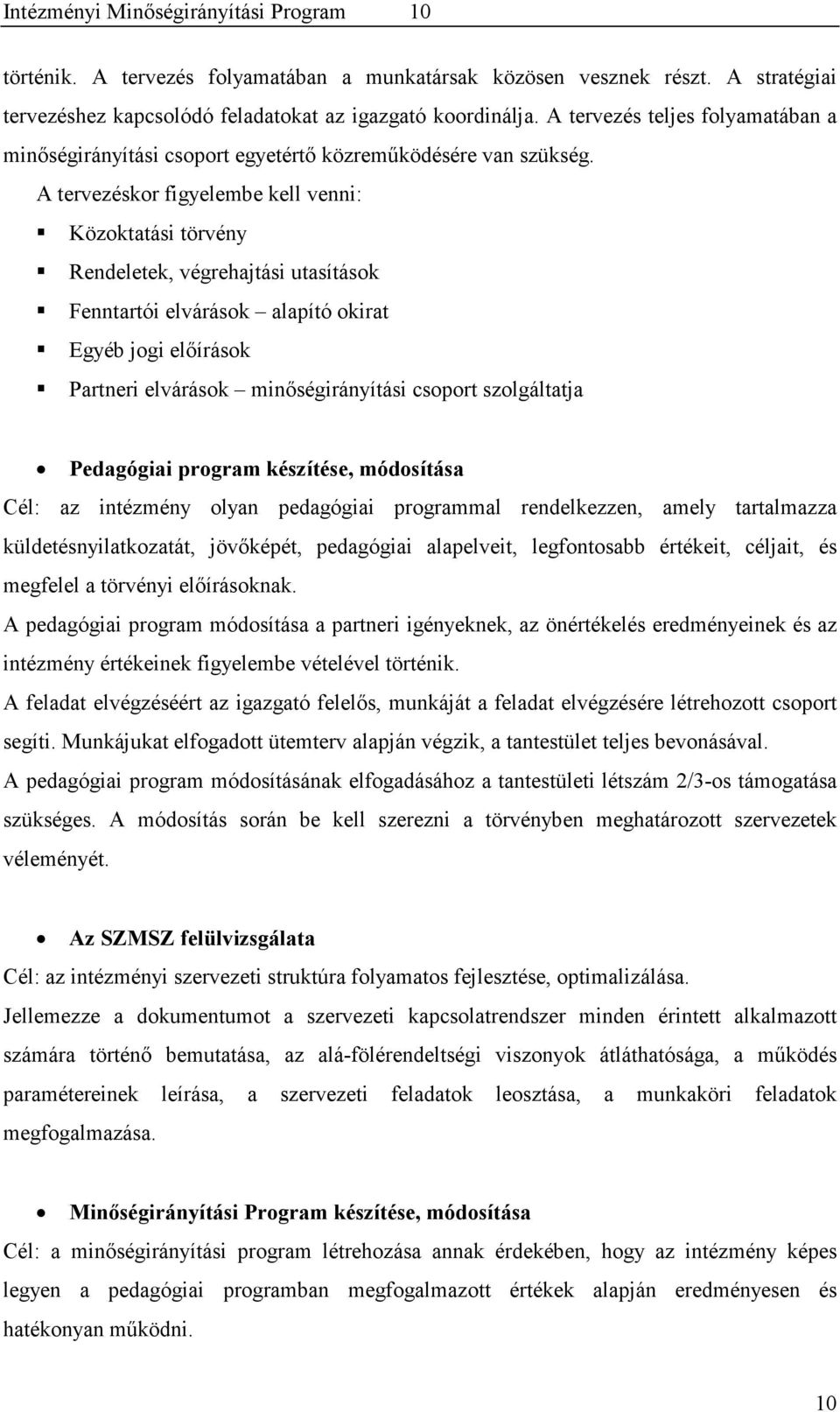 A tervezéskor figyelembe kell venni: Közoktatási törvény Rendeletek, végrehajtási utasítások Fenntartói elvárások alapító okirat Egyéb jogi előírások Partneri elvárások minőségirányítási csoport