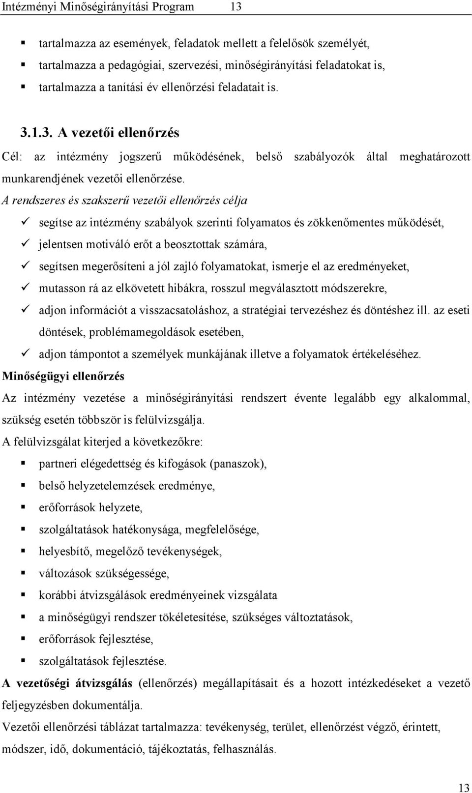 A rendszeres és szakszerű vezetői ellenőrzés célja segítse az intézmény szabályok szerinti folyamatos és zökkenőmentes működését, jelentsen motiváló erőt a beosztottak számára, segítsen megerősíteni