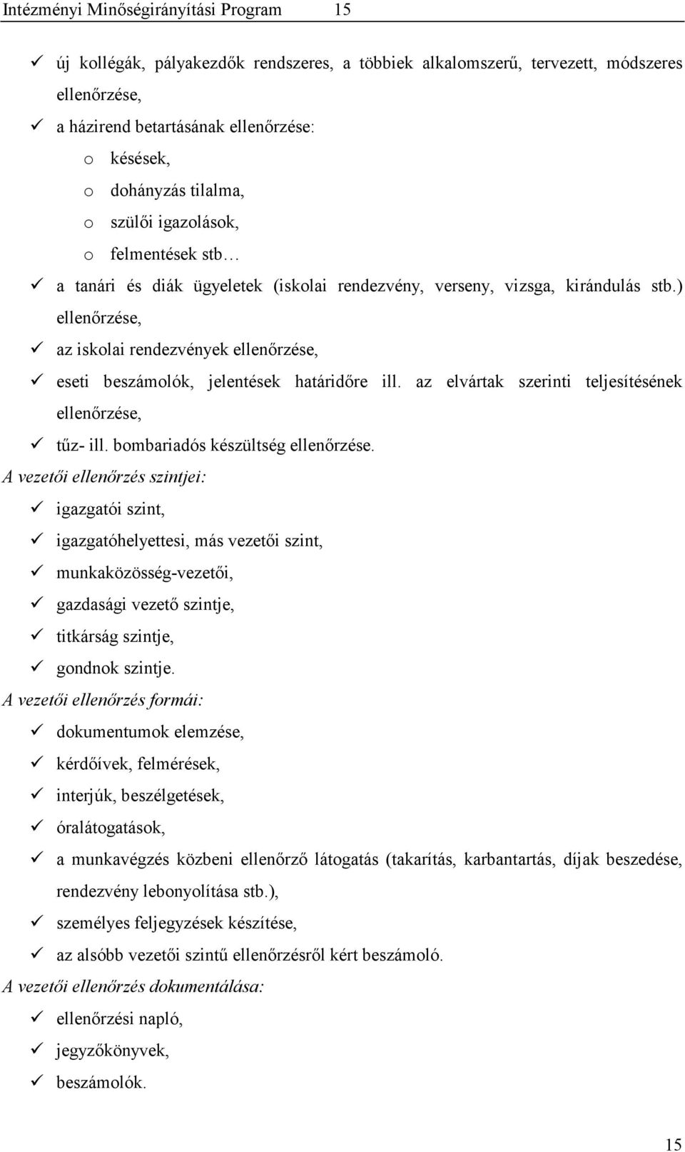 ) ellenőrzése, az iskolai rendezvények ellenőrzése, eseti beszámolók, jelentések határidőre ill. az elvártak szerinti teljesítésének ellenőrzése, tűz- ill. bombariadós készültség ellenőrzése.