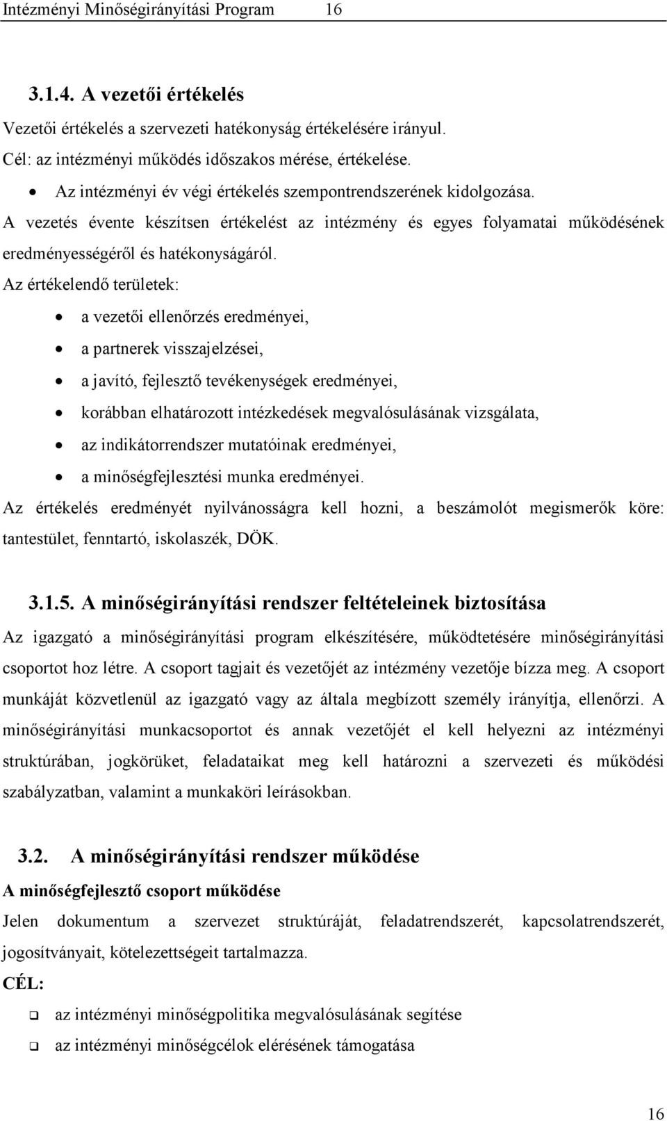 Az értékelendő területek: a vezetői ellenőrzés eredményei, a partnerek visszajelzései, a javító, fejlesztő tevékenységek eredményei, korábban elhatározott intézkedések megvalósulásának vizsgálata, az