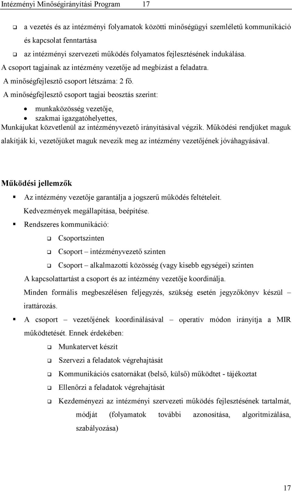 A minőségfejlesztő csoport tagjai beosztás szerint: munkaközösség vezetője, szakmai igazgatóhelyettes, Munkájukat közvetlenül az intézményvezető irányításával végzik.