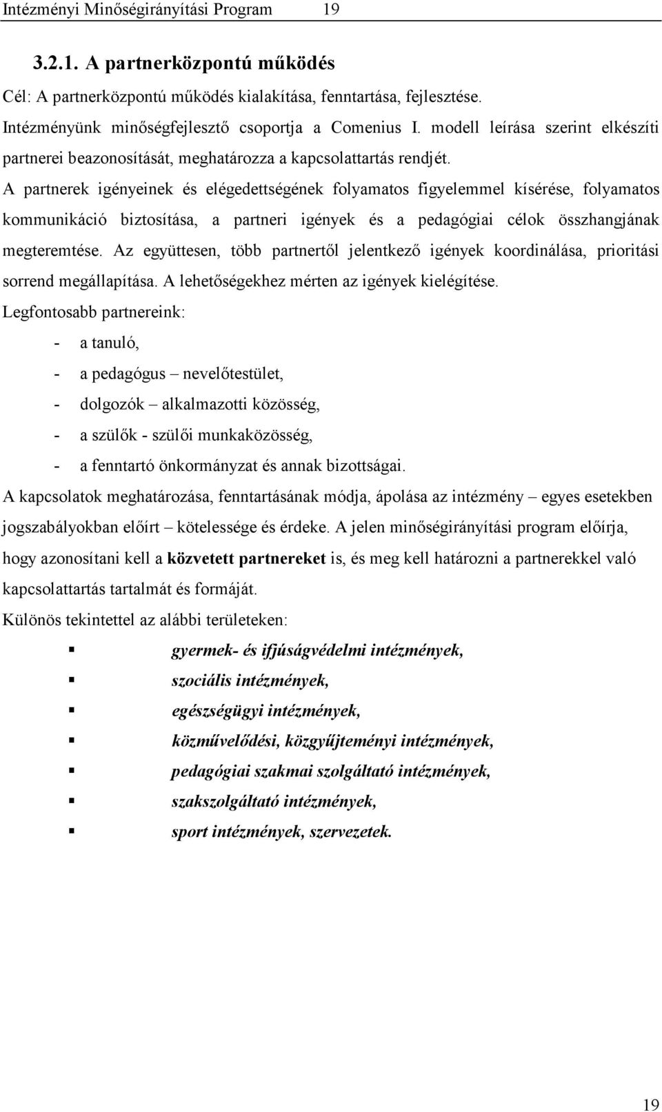 A partnerek igényeinek és elégedettségének folyamatos figyelemmel kísérése, folyamatos kommunikáció biztosítása, a partneri igények és a pedagógiai célok összhangjának megteremtése.