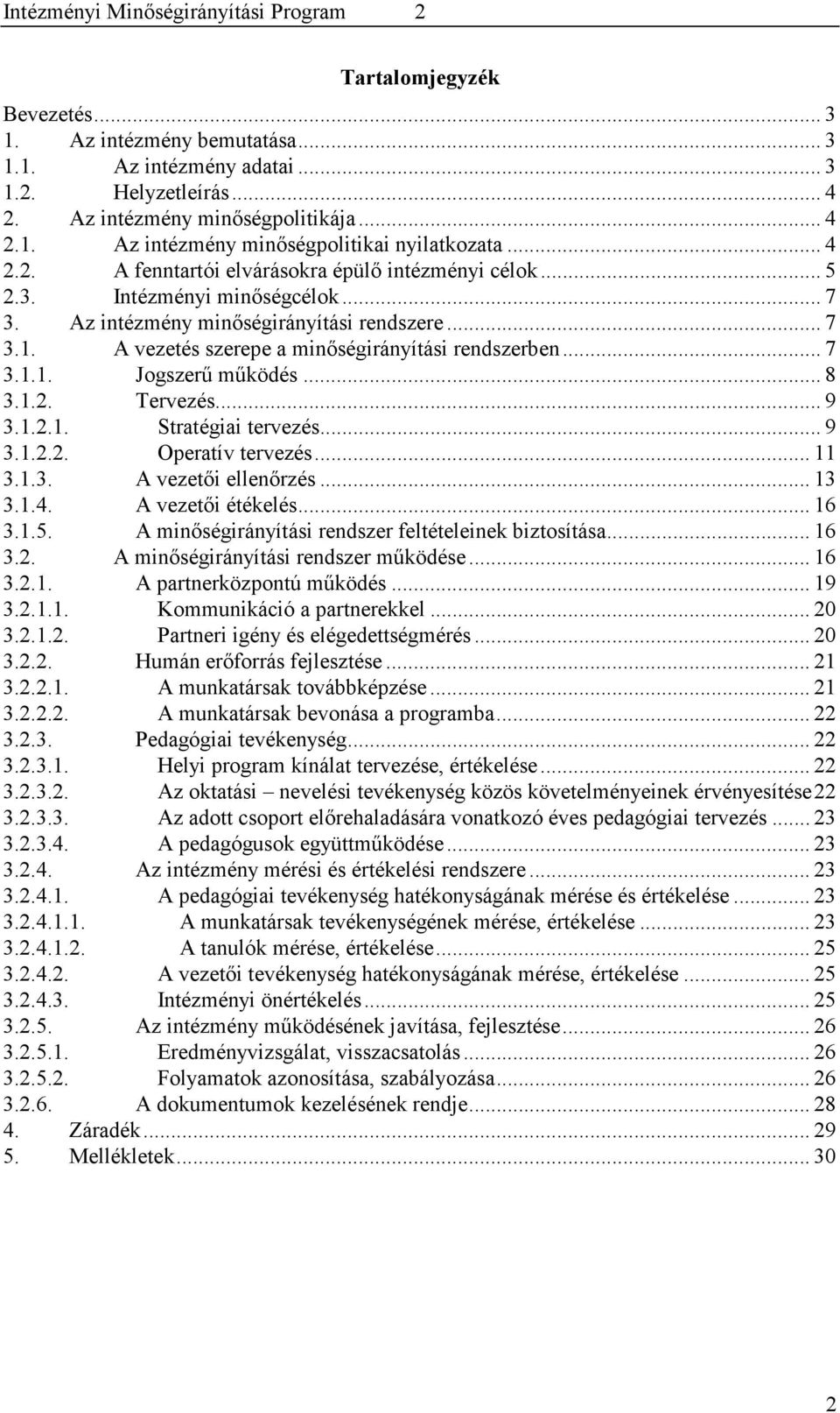 A vezetés szerepe a minőségirányítási rendszerben... 7 3.1.1. Jogszerű működés... 8 3.1.2. Tervezés... 9 3.1.2.1. Stratégiai tervezés... 9 3.1.2.2. Operatív tervezés... 11 3.1.3. A vezetői ellenőrzés.