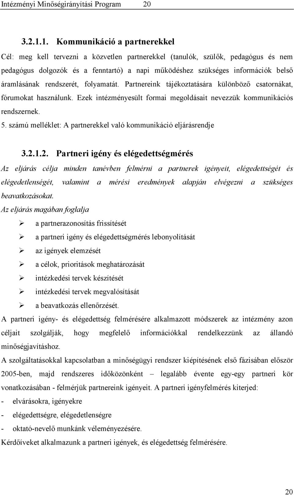 áramlásának rendszerét, folyamatát. Partnereink tájékoztatására különböző csatornákat, fórumokat használunk. Ezek intézményesült formai megoldásait nevezzük kommunikációs rendszernek. 5.