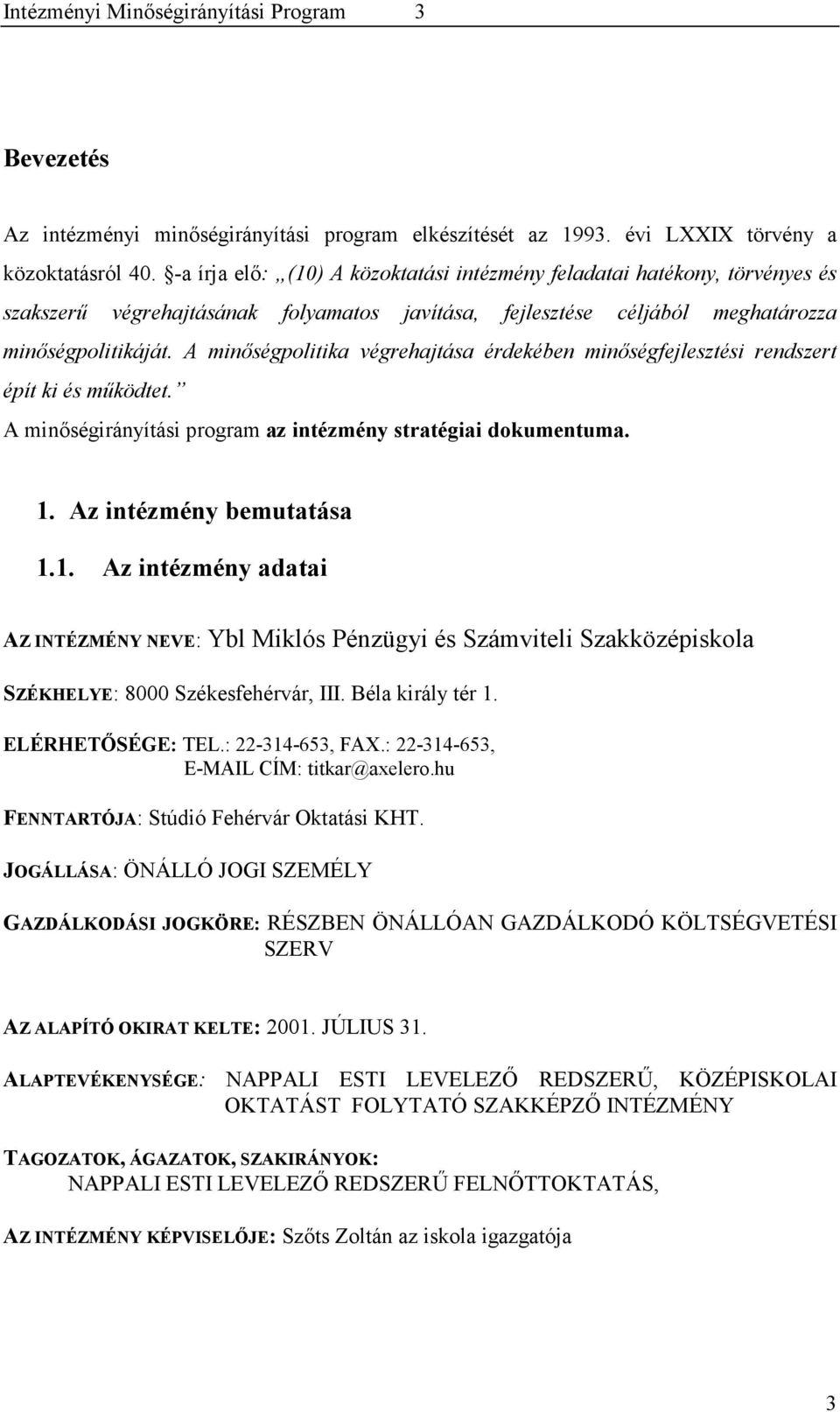 A minőségpolitika végrehajtása érdekében minőségfejlesztési rendszert épít ki és működtet. A minőségirányítási program az intézmény stratégiai dokumentuma. 1.