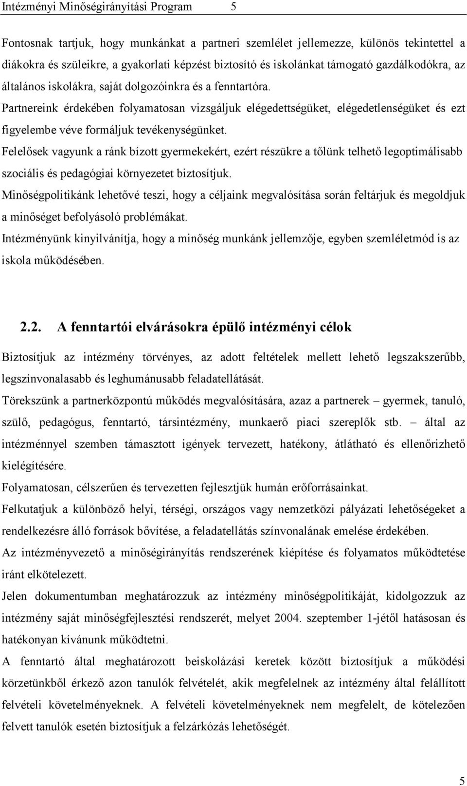 Partnereink érdekében folyamatosan vizsgáljuk elégedettségüket, elégedetlenségüket és ezt figyelembe véve formáljuk tevékenységünket.