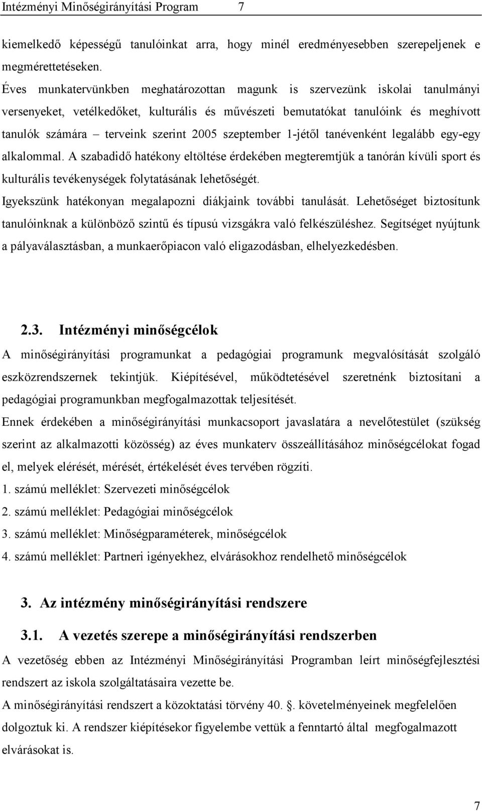 2005 szeptember 1-jétől tanévenként legalább egy-egy alkalommal. A szabadidő hatékony eltöltése érdekében megteremtjük a tanórán kívüli sport és kulturális tevékenységek folytatásának lehetőségét.