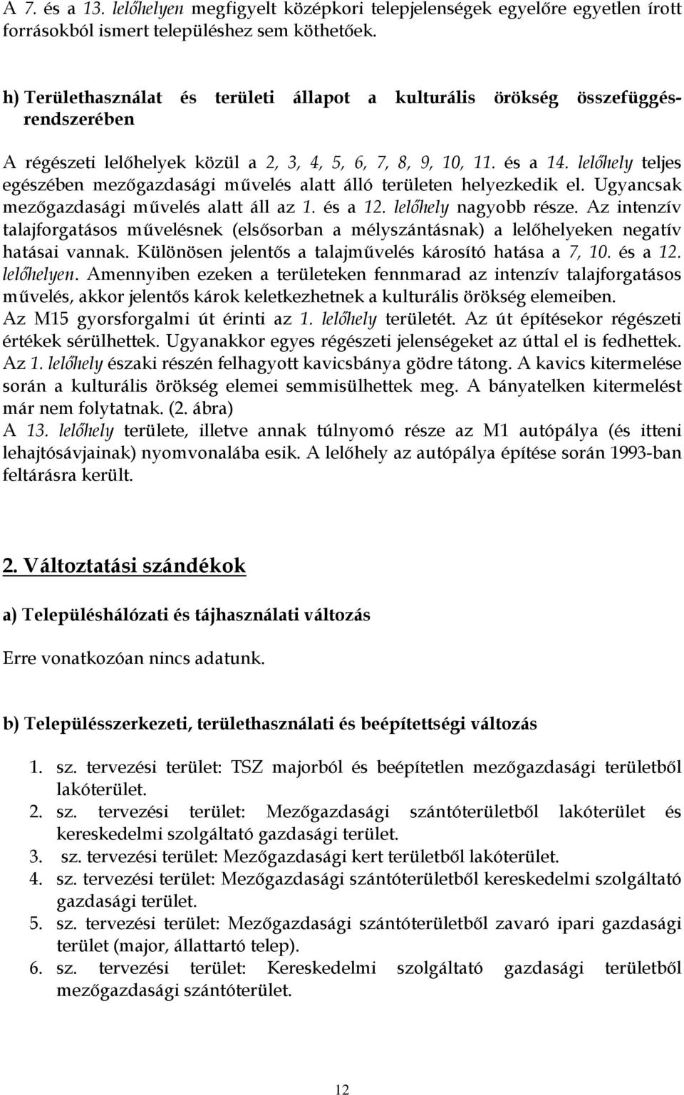 lelőhely teljes egészében mezőgazdasági művelés alatt álló területen helyezkedik el. Ugyancsak mezőgazdasági művelés alatt áll az 1. és a 12. lelőhely nagyobb része.