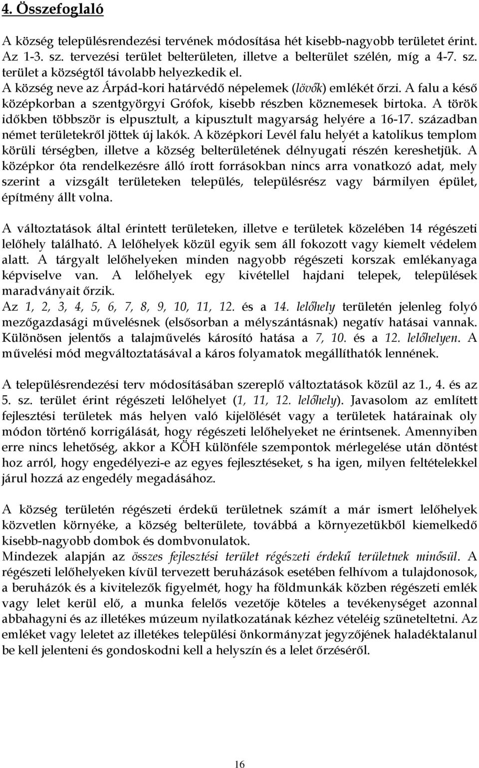 A török időkben többször is elpusztult, a kipusztult magyarság helyére a 16-17. században német területekről jöttek új lakók.