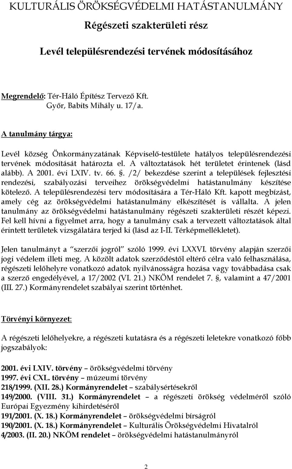 évi LXIV. tv. 66.. /2/ bekezdése szerint a települések fejlesztési rendezési, szabályozási terveihez örökségvédelmi hatástanulmány készítése kötelező.