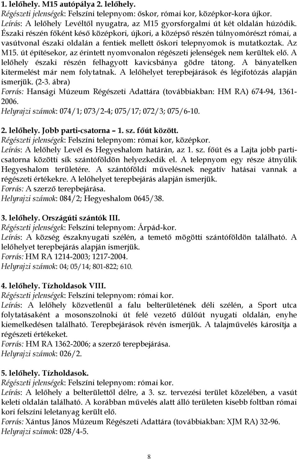 Északi részén főként késő középkori, újkori, a középső részén túlnyomórészt római, a vasútvonal északi oldalán a fentiek mellett őskori telepnyomok is mutatkoztak. Az M15.