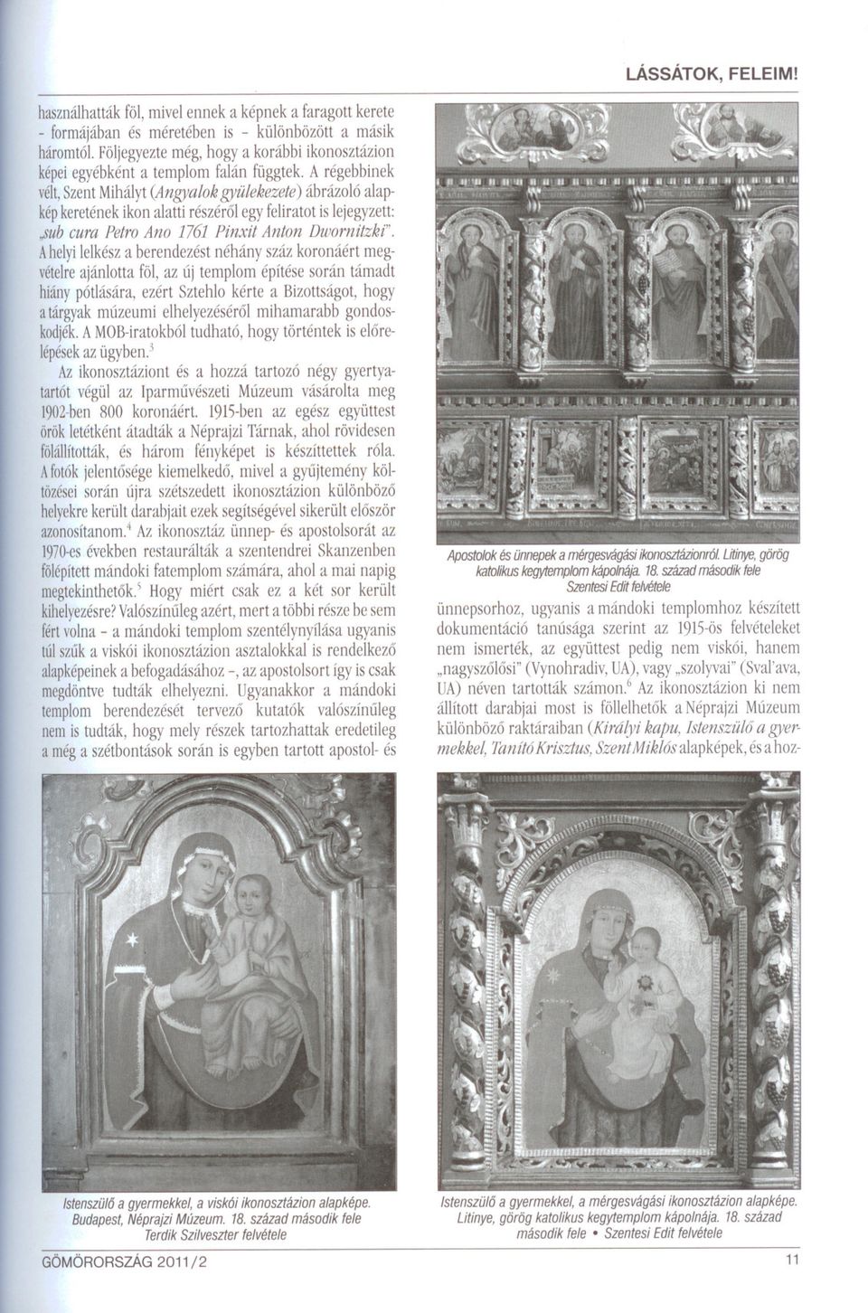 A régebbinek vélt,szent Mihályt (Angyalok gyülekezete) ábrázoló alapképkeretének ikon alatti részérol egy feliratot is lejegyzett: "sub cura Petra Ana 1761 Pinxit Anton Dwomitzki".