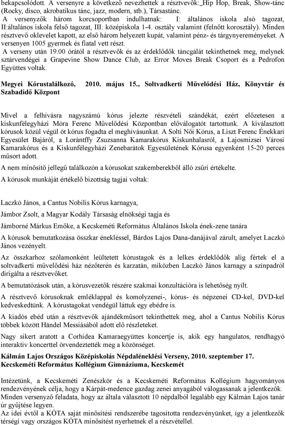 Minden résztvevő oklevelet kapott, az első három helyezett kupát, valamint pénz- és tárgynyereményeket. A versenyen 1005 gyermek és fiatal vett részt. A verseny után 19.