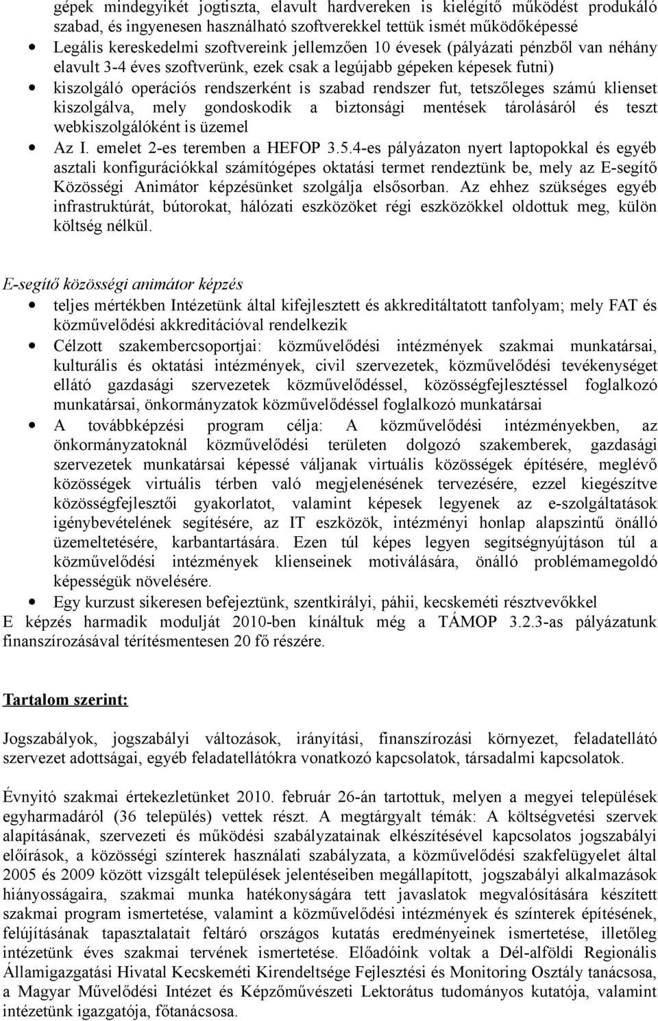 számú klienset kiszolgálva, mely gondoskodik a biztonsági mentések tárolásáról és teszt webkiszolgálóként is üzemel Az I. emelet 2-es teremben a HEFOP 3.5.