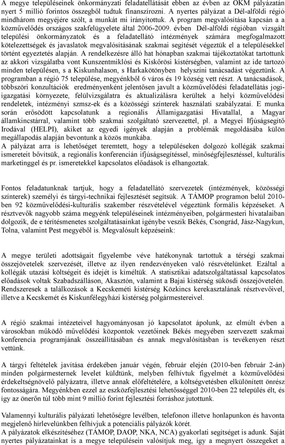 évben Dél-alföldi régióban vizsgált települési önkormányzatok és a feladatellátó intézmények számára megfogalmazott kötelezettségek és javaslatok megvalósításának szakmai segítését végeztük el a