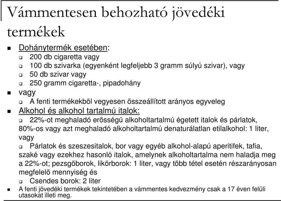 meghaladó alkoholtartalmú denaturálatlan etilalkohol: 1 liter, vagy Párlatok és szeszesitalok, bor vagy egyéb alkohol-alapú aperitifek, tafia, szaké vagy ezekhez hasonló italok, amelynek