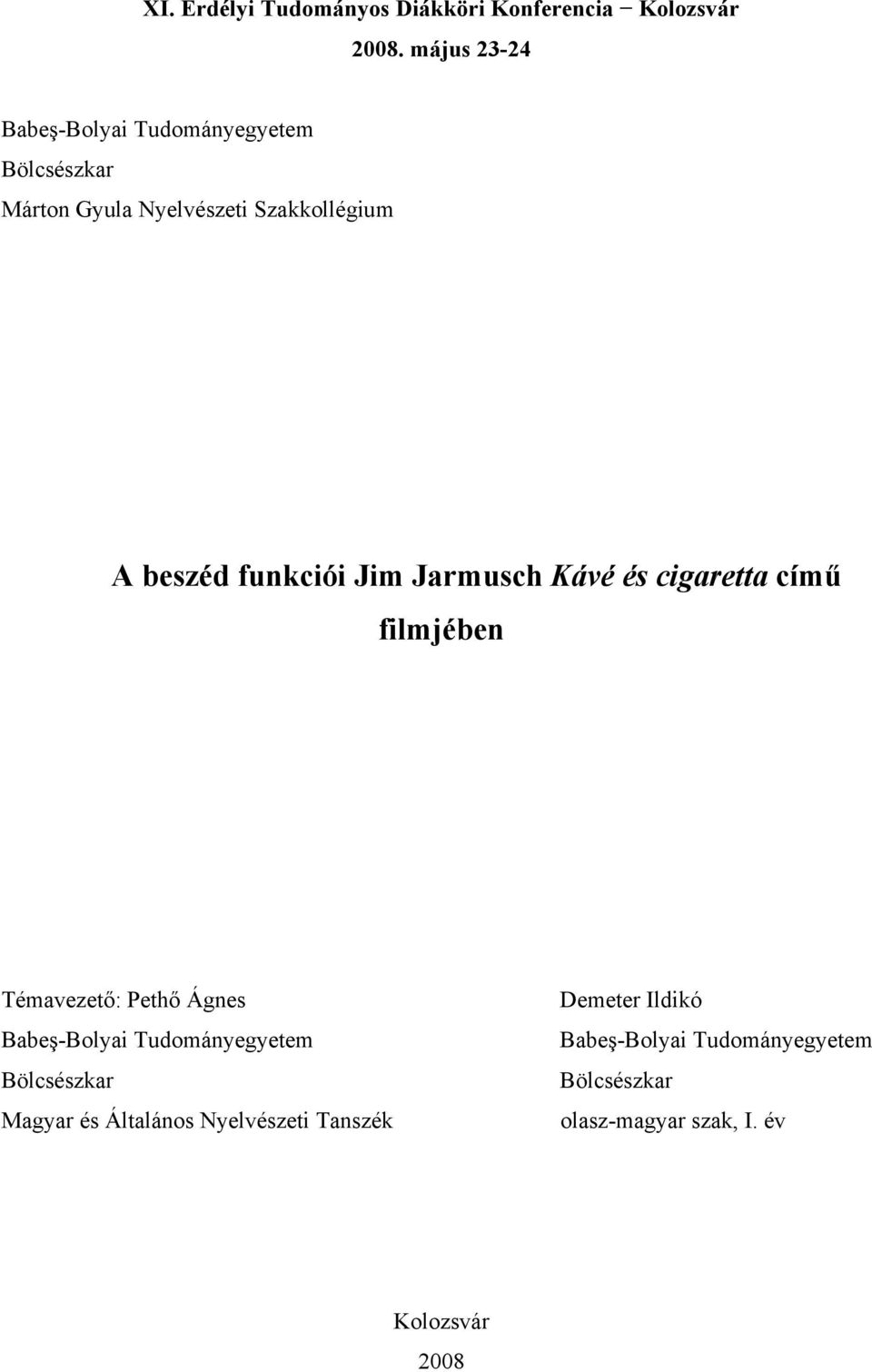 funkciói Jim Jarmusch Kávé és cigaretta című filmjében Témavezető: Pethő Ágnes Babeş-Bolyai