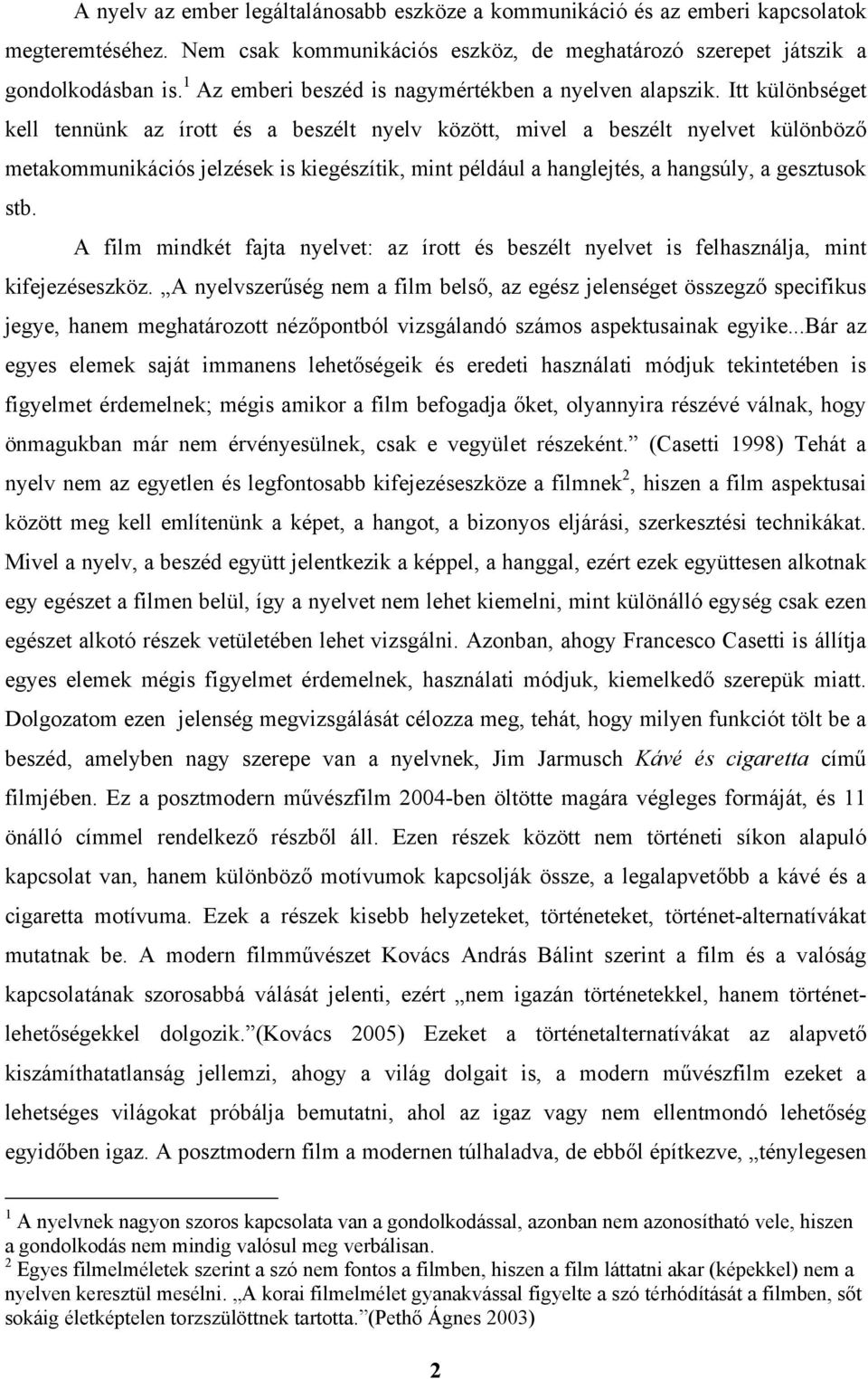 Itt különbséget kell tennünk az írott és a beszélt nyelv között, mivel a beszélt nyelvet különböző metakommunikációs jelzések is kiegészítik, mint például a hanglejtés, a hangsúly, a gesztusok stb.