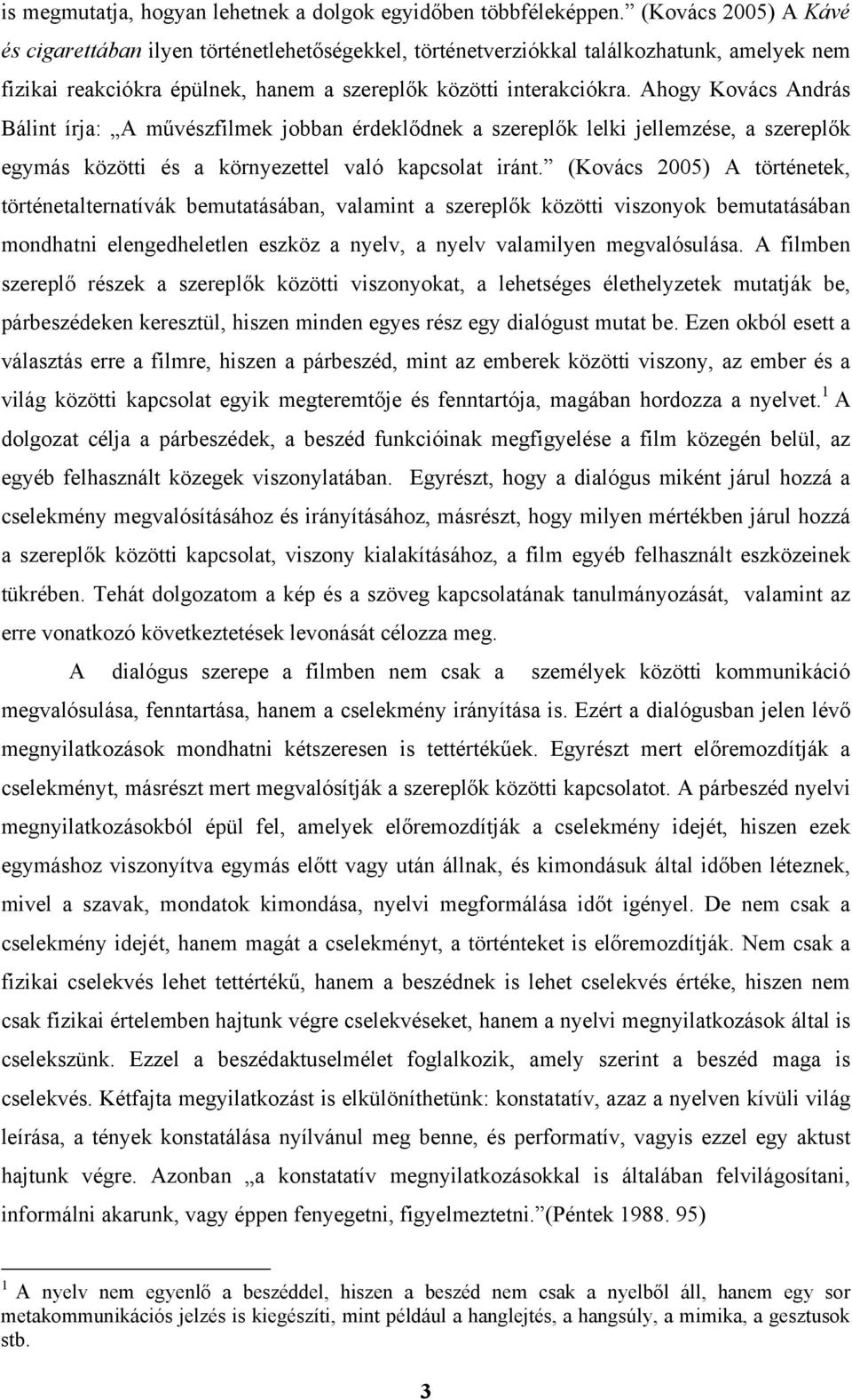 Ahogy Kovács András Bálint írja: A művészfilmek jobban érdeklődnek a szereplők lelki jellemzése, a szereplők egymás közötti és a környezettel való kapcsolat iránt.